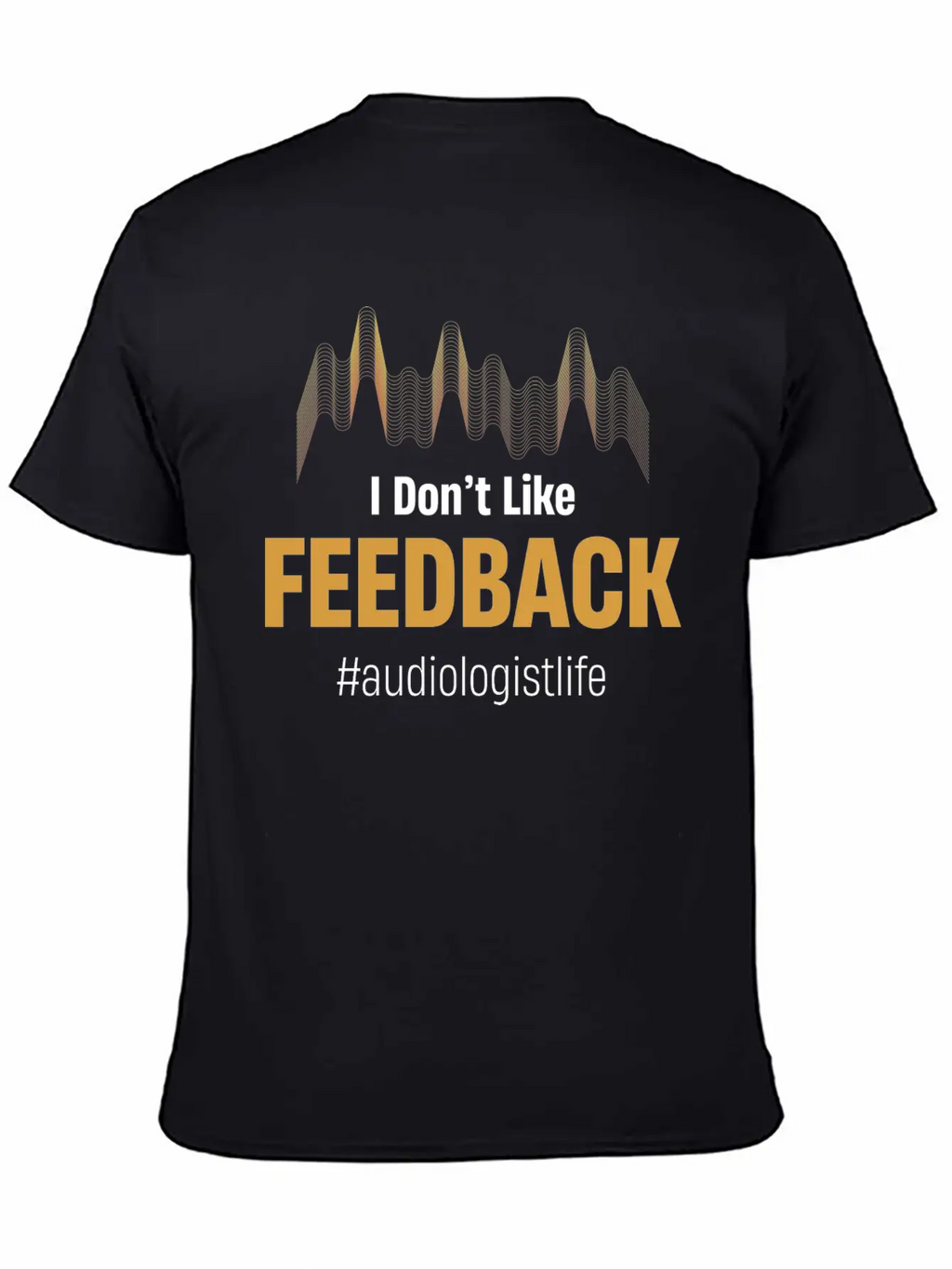 I Don't Like Feedback Funny Audiologist Audio Breathable Soft Cotton T-Shirt – Timeless Casual Look