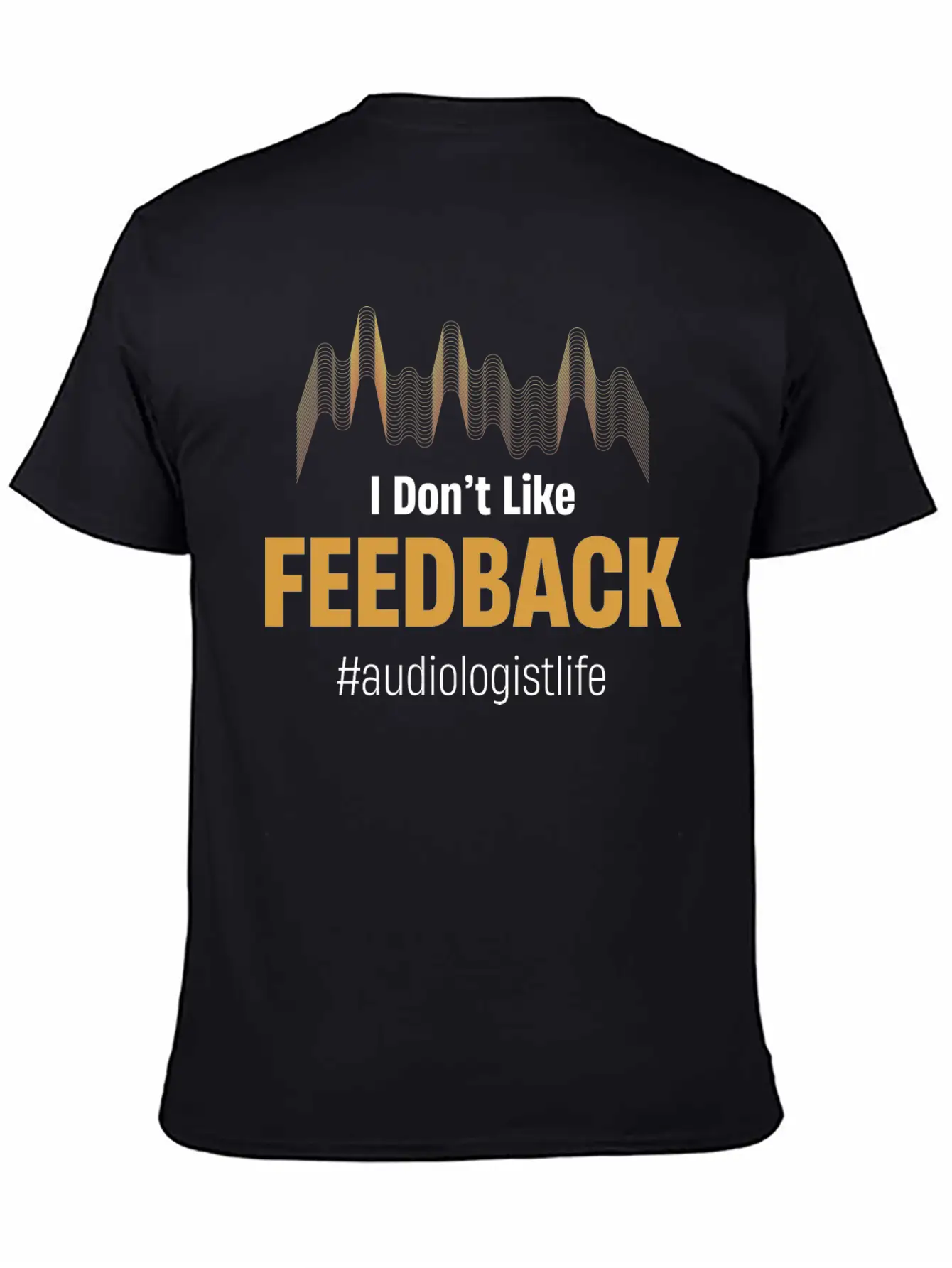 I Don't Like Feedback Funny Audiologist Audio Breathable Soft Cotton T-Shirt – Timeless Casual Look