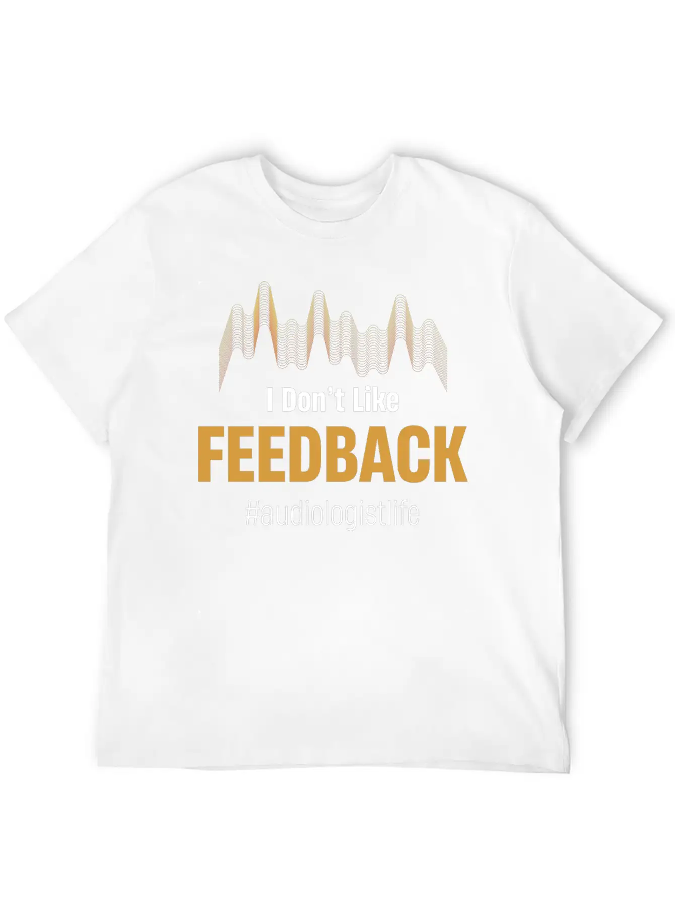 I Don't Like Feedback Funny Audiologist Audio Breathable Soft Cotton T-Shirt – Timeless Casual Look