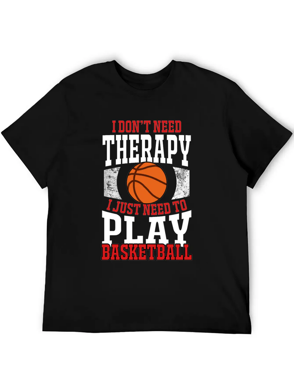 I Don't Need Therapy I Need To Play Basketball Unisex Casual T-Shirt – Clean Design For Daily Comfort