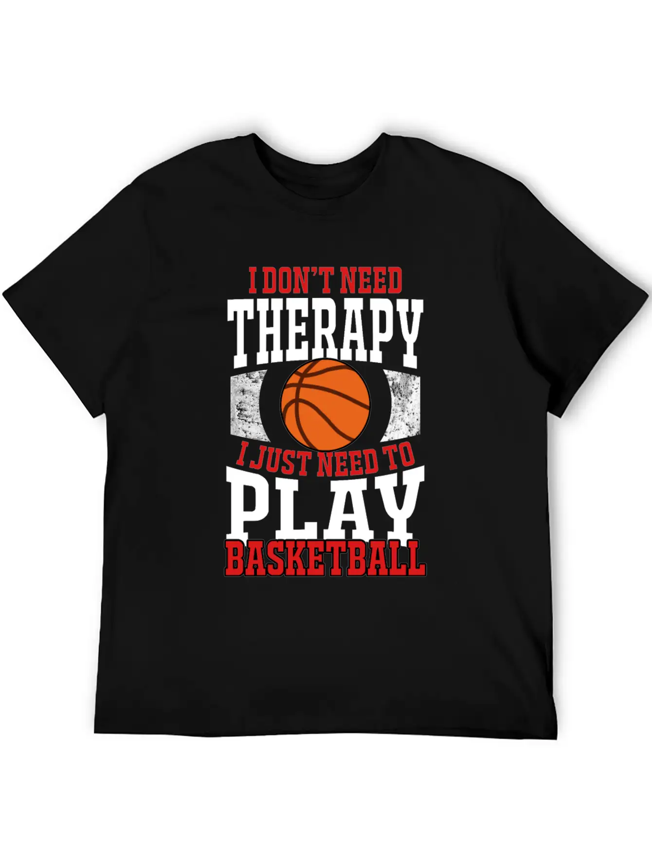 I Don't Need Therapy I Need To Play Basketball Unisex Casual T-Shirt – Clean Design For Daily Comfort