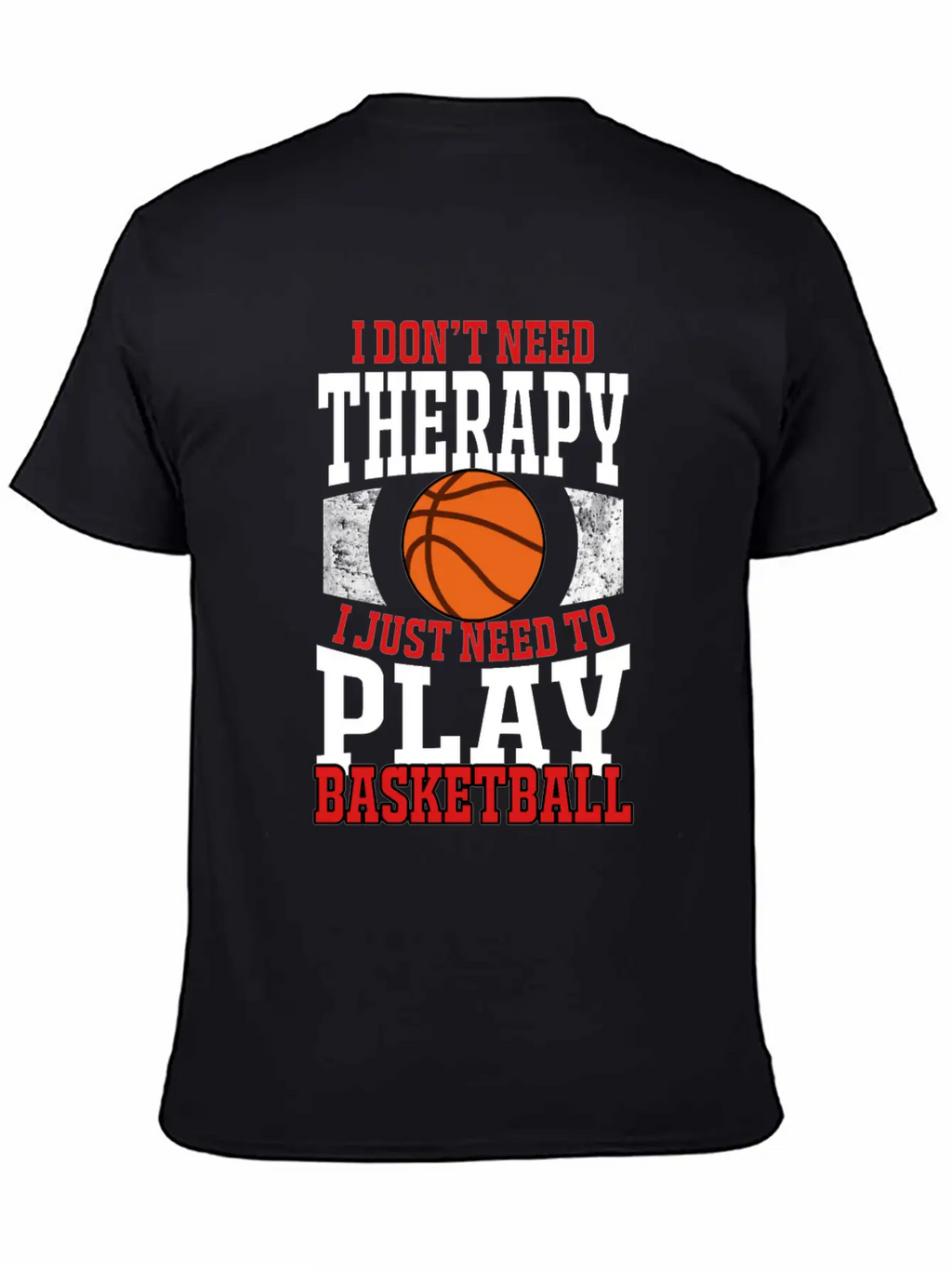 I Don't Need Therapy I Need To Play Basketball Unisex Casual T-Shirt – Clean Design For Daily Comfort