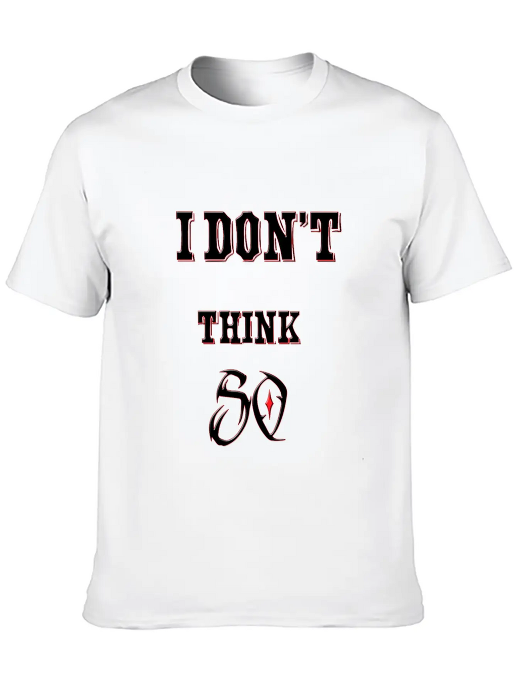 I Don't Think So I Don't Care Maxim Casual Graphic T-Shirt – Simple And Comfortable Daily Wear