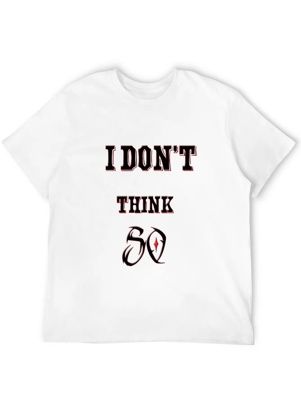 I Don't Think So I Don't Care Maxim Casual Graphic T-Shirt – Simple And Comfortable Daily Wear