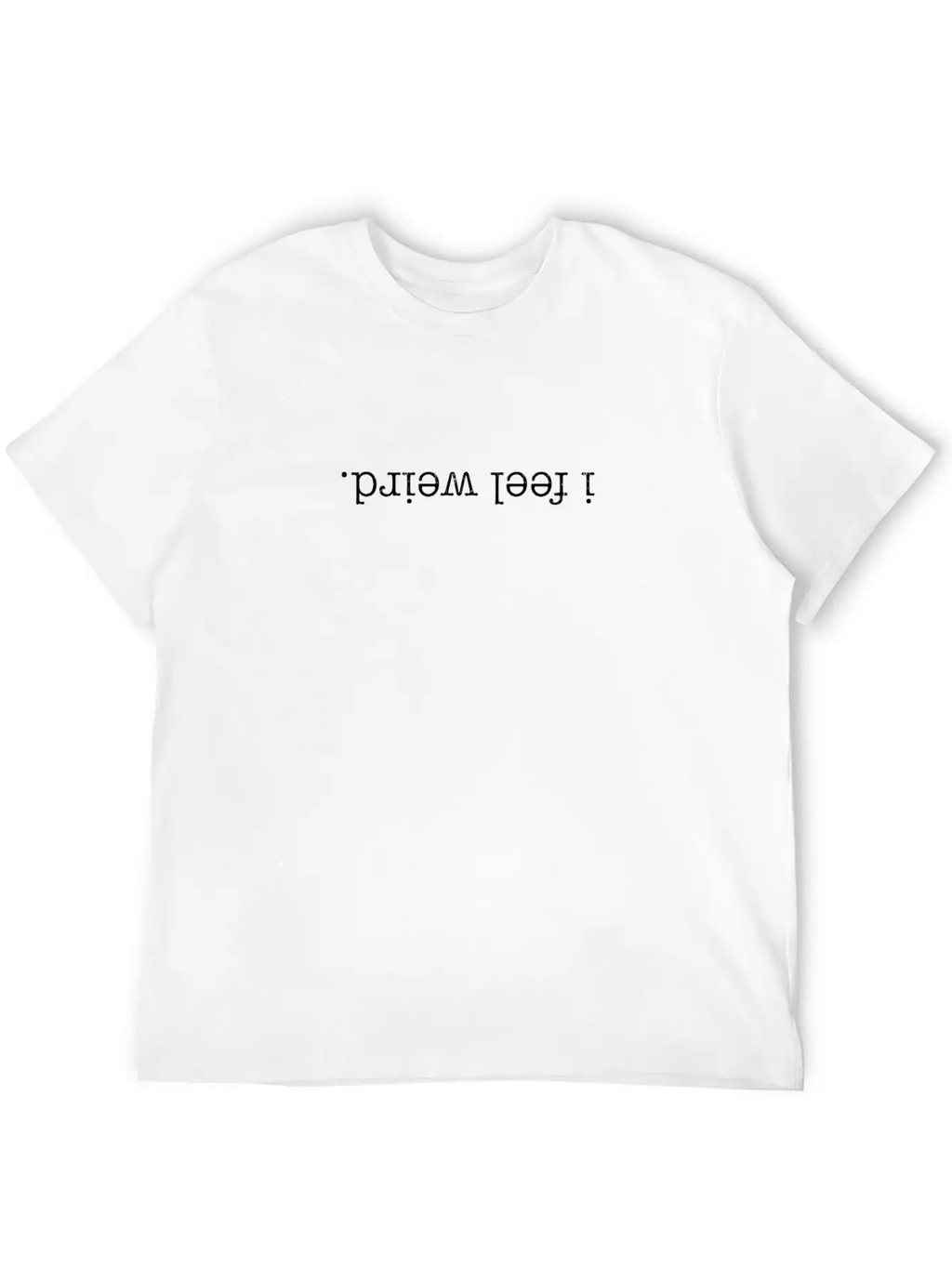 I Feel Weird Unisex Casual T-Shirt – Clean Design For Daily Comfort