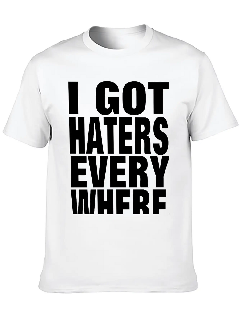I GOT HATERS EVERYWHERE Stylish Everyday T-Shirt – Unisex Basic Cotton Tee