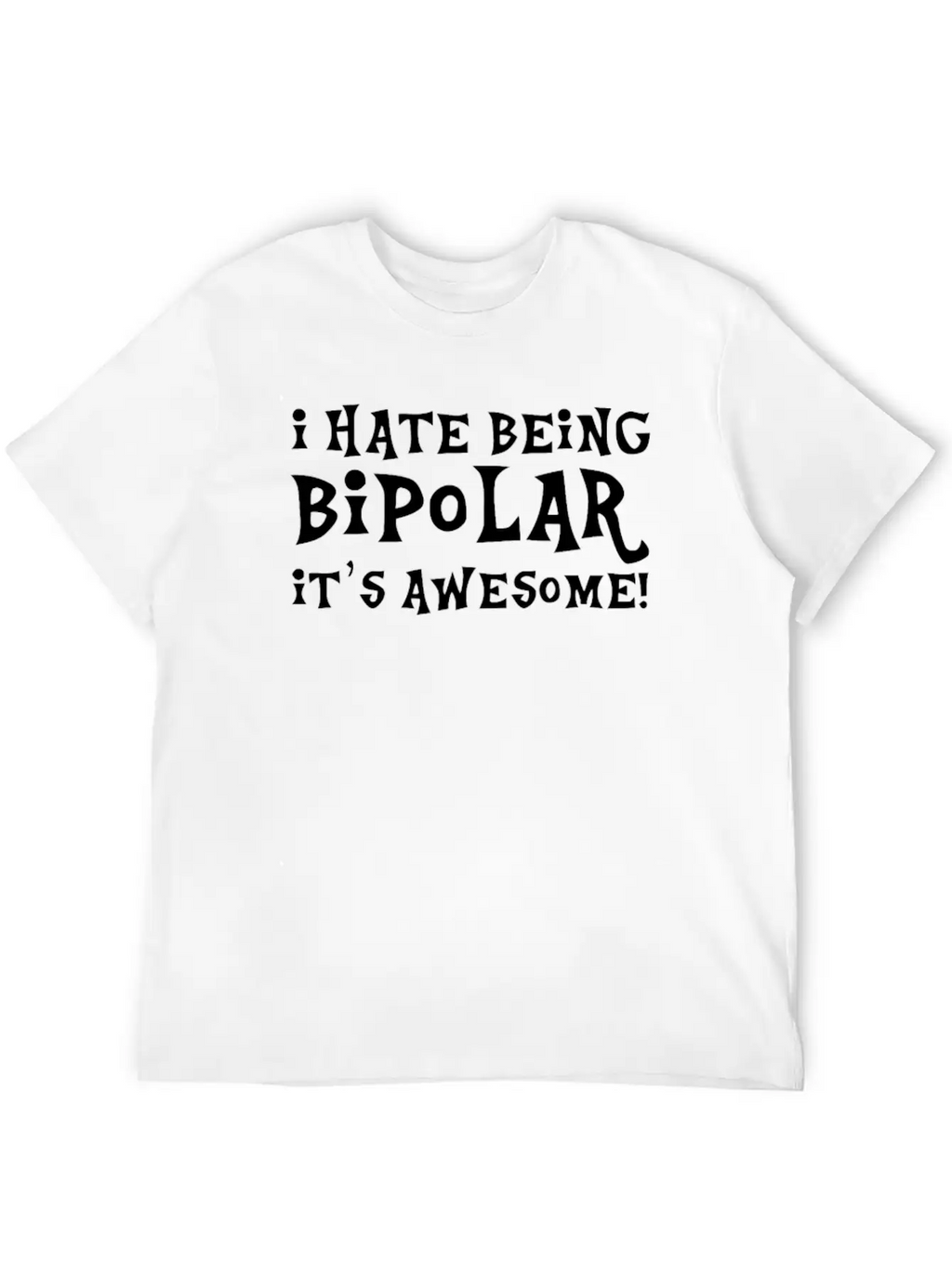 I Hate Being Bipolar Breathable Soft Cotton T-Shirt – Timeless Casual Look