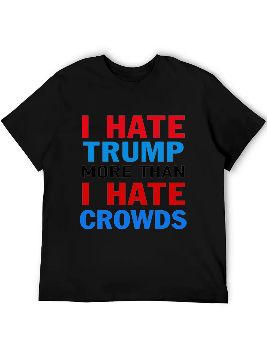 I Hate Trump More Than I Hate Crowds Anti Trump F Stylish Everyday T-Shirt – Unisex Basic Cotton Tee