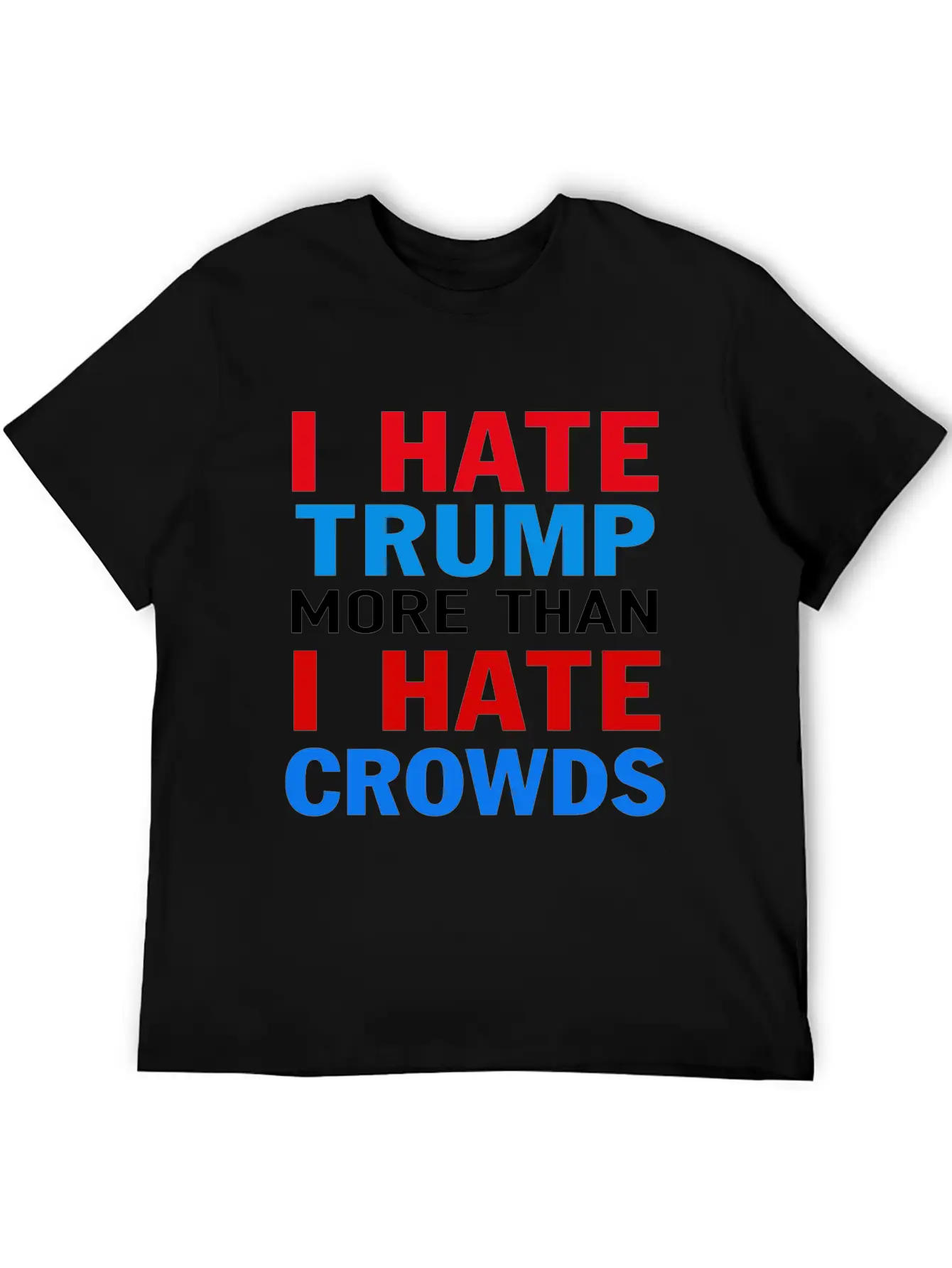 I Hate Trump More Than I Hate Crowds Anti Trump F Stylish Everyday T-Shirt – Unisex Basic Cotton Tee