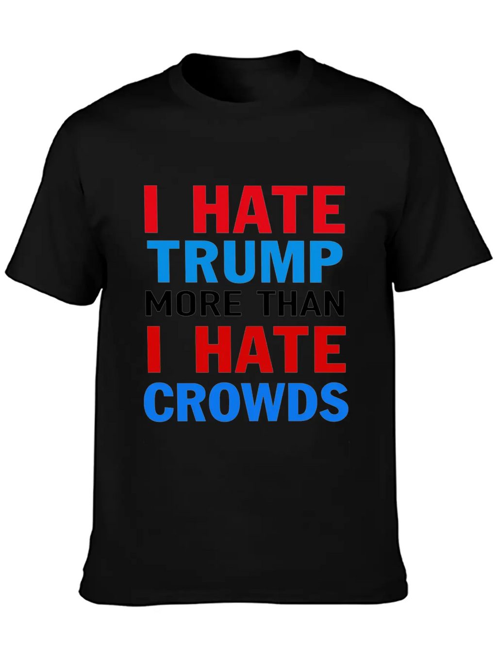 I Hate Trump More Than I Hate Crowds Anti Trump F Stylish Everyday T-Shirt – Unisex Basic Cotton Tee