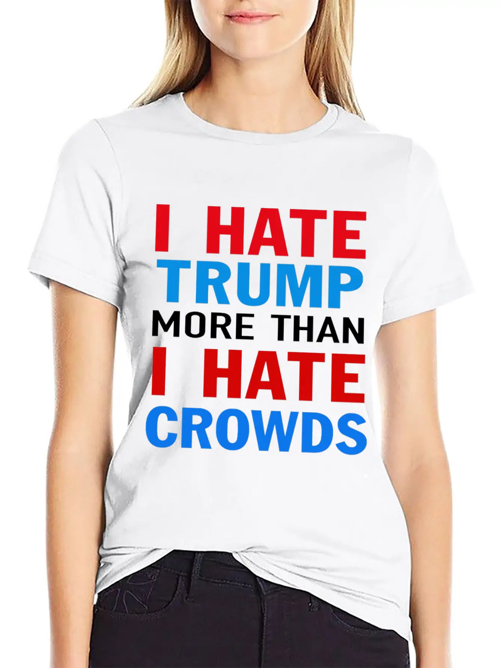 I Hate Trump More Than I Hate Crowds Anti Trump F Stylish Everyday T-Shirt – Unisex Basic Cotton Tee