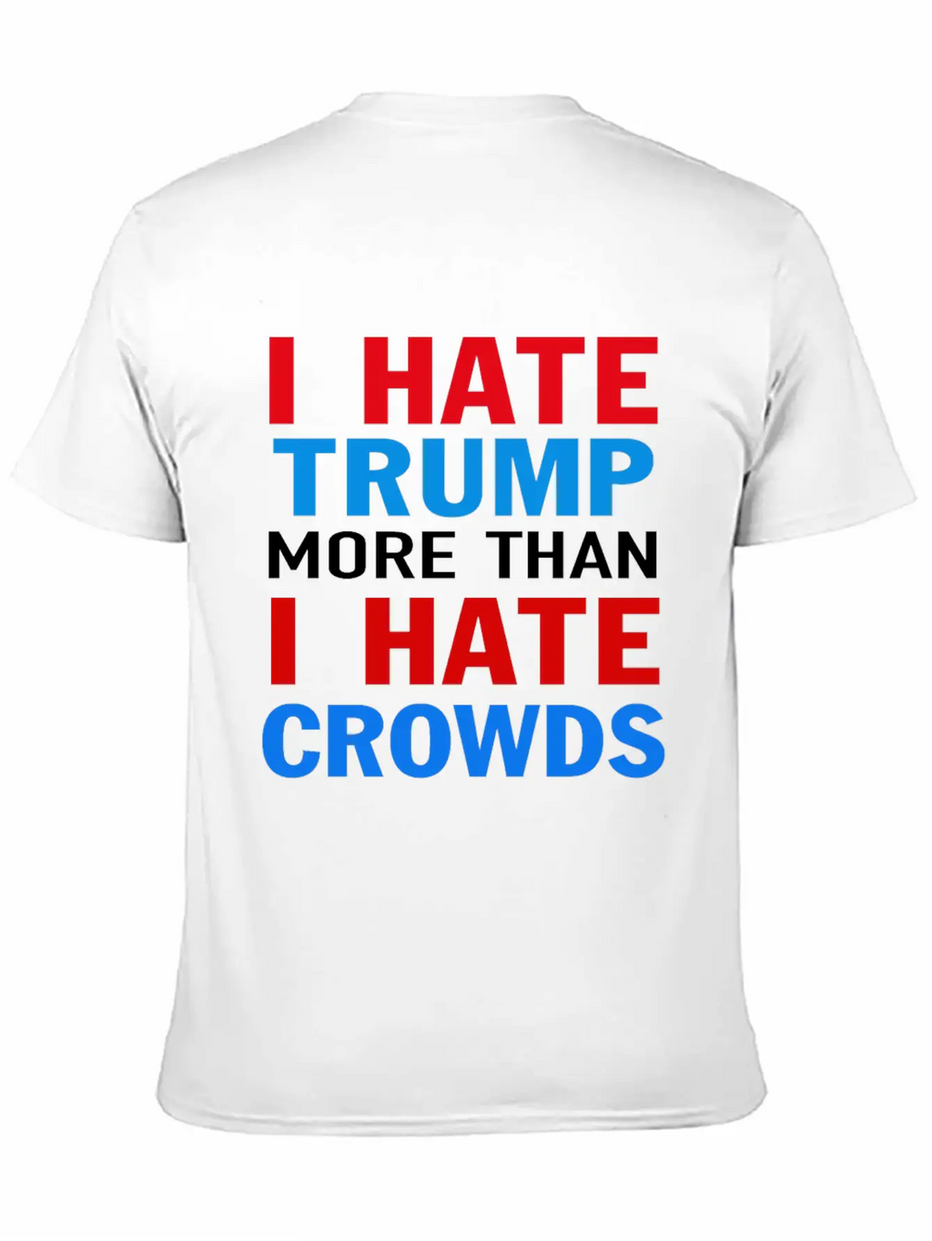 I Hate Trump More Than I Hate Crowds Anti Trump F Stylish Everyday T-Shirt – Unisex Basic Cotton Tee