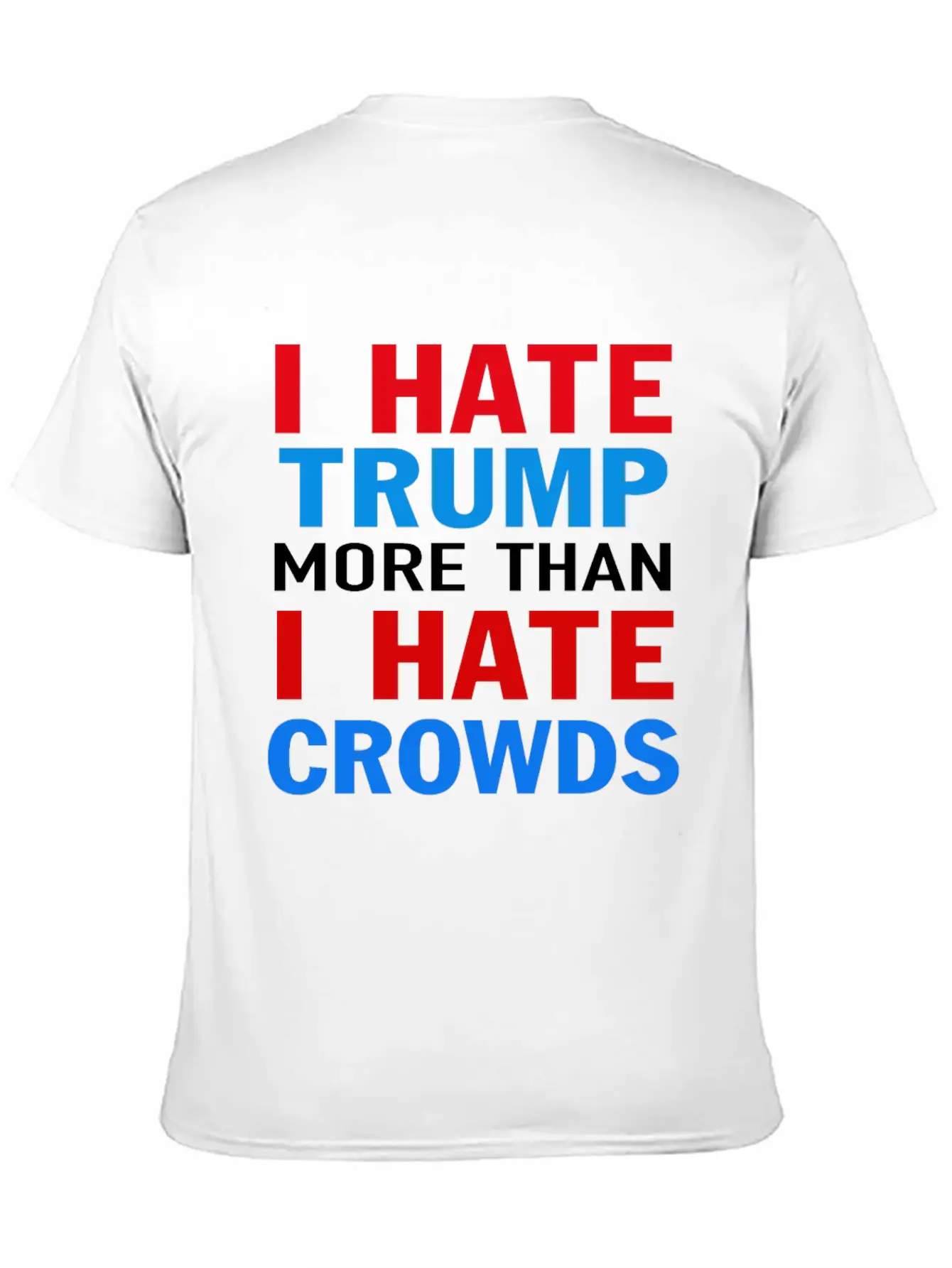 I Hate Trump More Than I Hate Crowds Anti Trump F Stylish Everyday T-Shirt – Unisex Basic Cotton Tee
