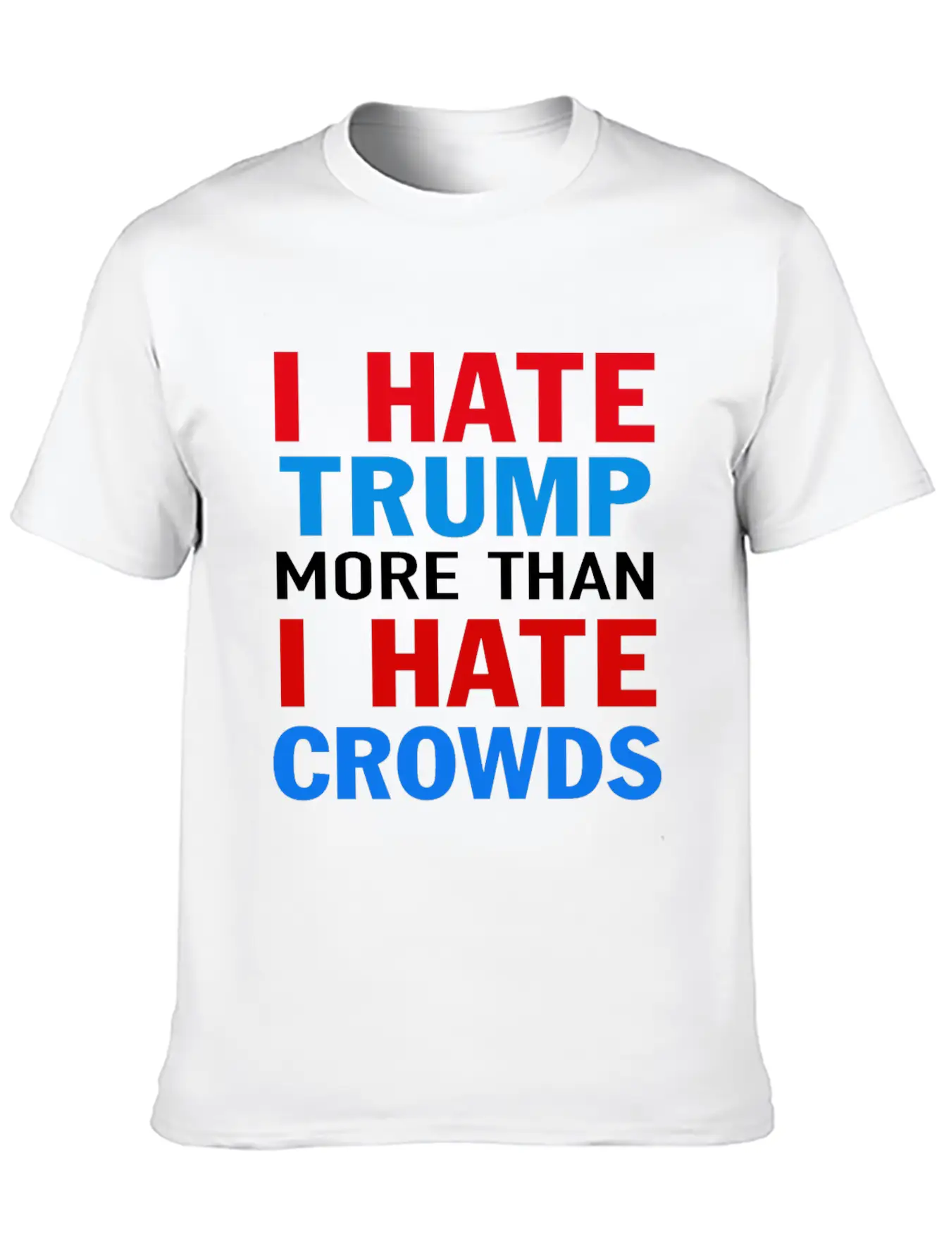 I Hate Trump More Than I Hate Crowds Anti Trump F Stylish Everyday T-Shirt – Unisex Basic Cotton Tee