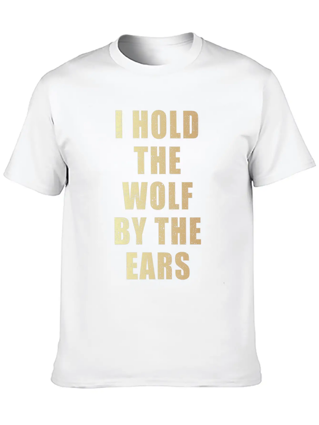 I Hold The Wolf By The Ears Unisex Casual T-Shirt – Clean Design For Daily Comfort