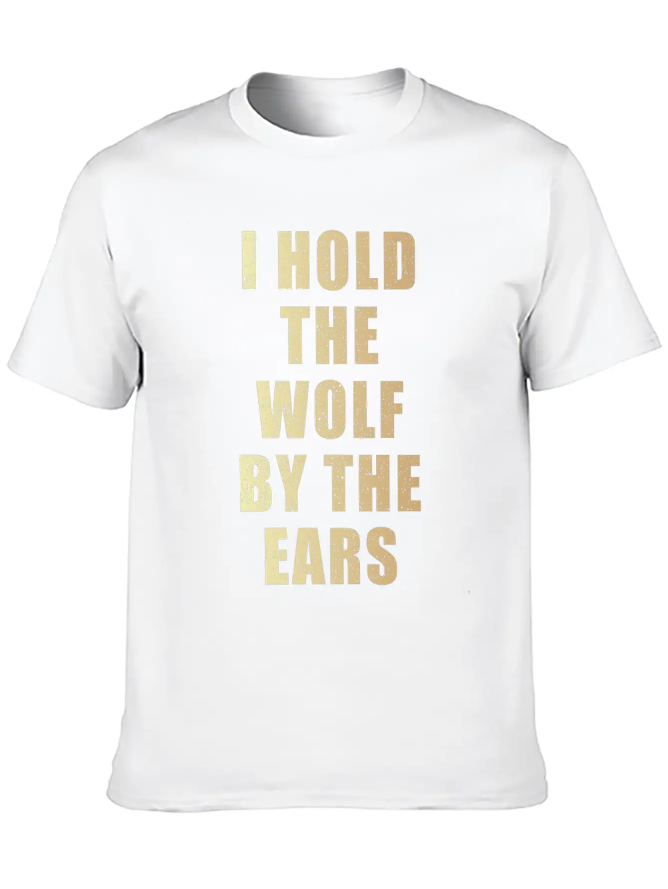 I Hold The Wolf By The Ears Unisex Casual T-Shirt – Clean Design For Daily Comfort