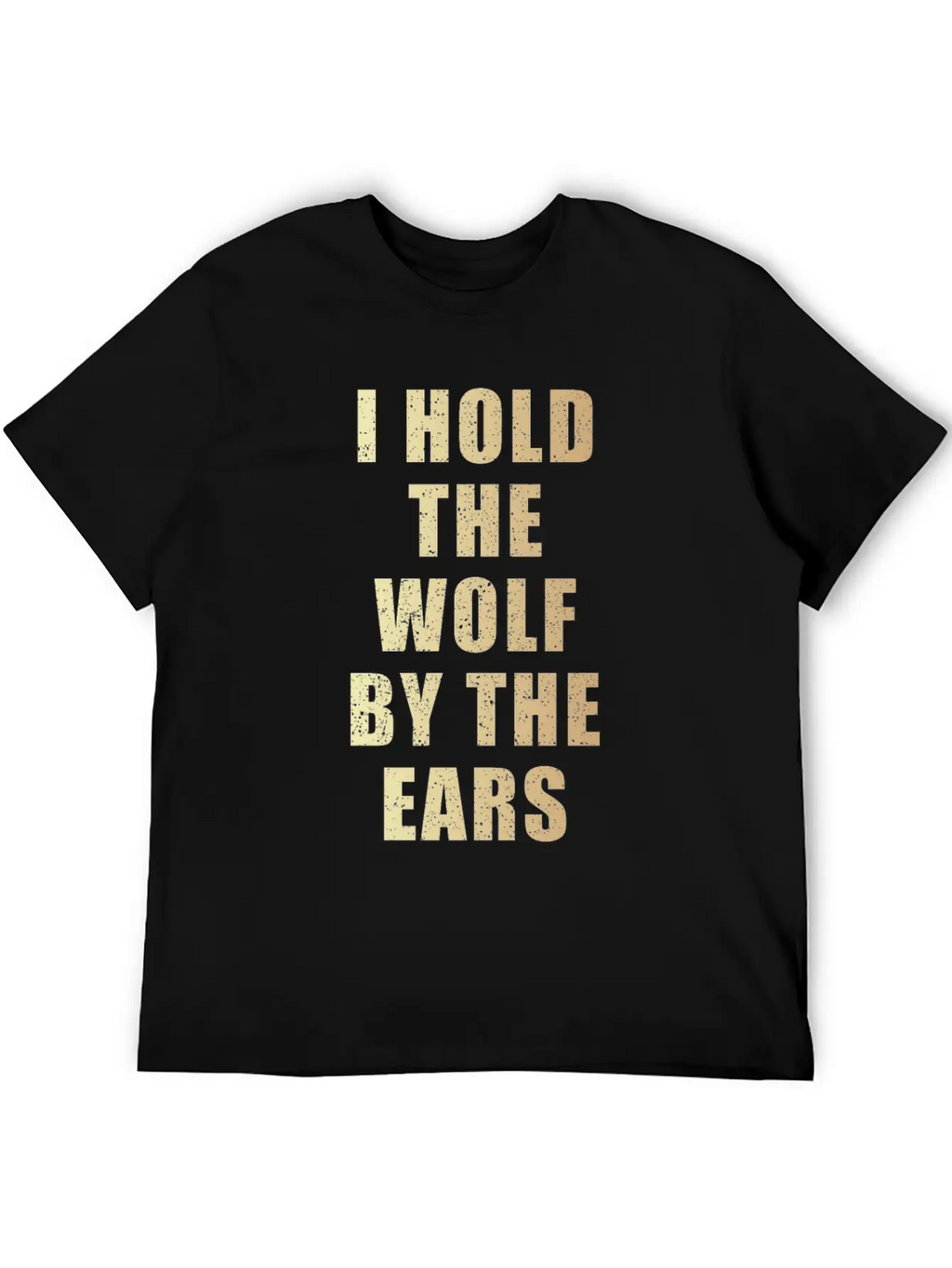 I Hold The Wolf By The Ears Unisex Casual T-Shirt – Clean Design For Daily Comfort