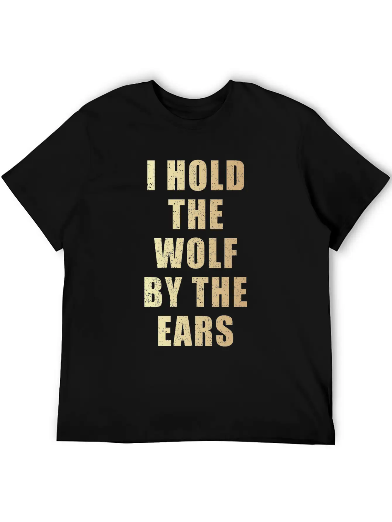 I Hold The Wolf By The Ears Unisex Casual T-Shirt – Clean Design For Daily Comfort