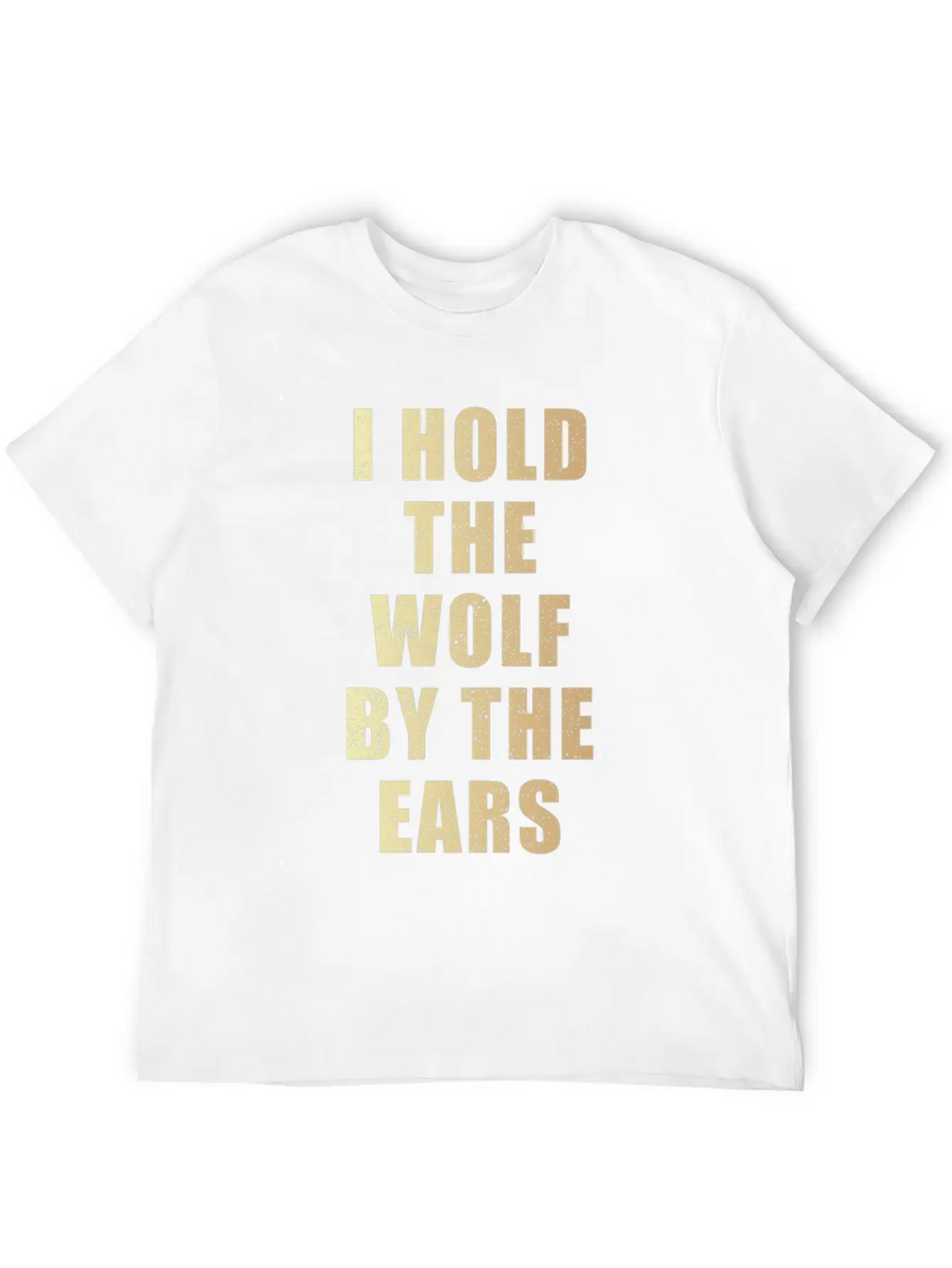 I Hold The Wolf By The Ears Unisex Casual T-Shirt – Clean Design For Daily Comfort