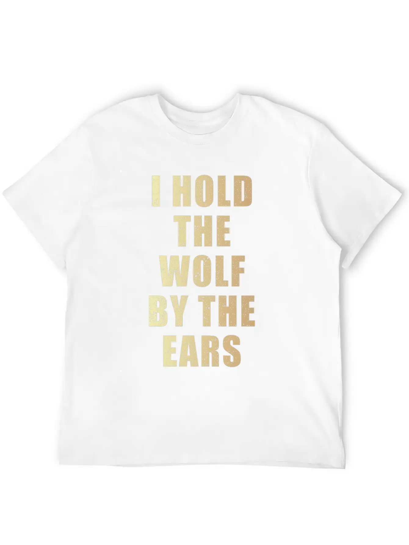 I Hold The Wolf By The Ears Unisex Casual T-Shirt – Clean Design For Daily Comfort