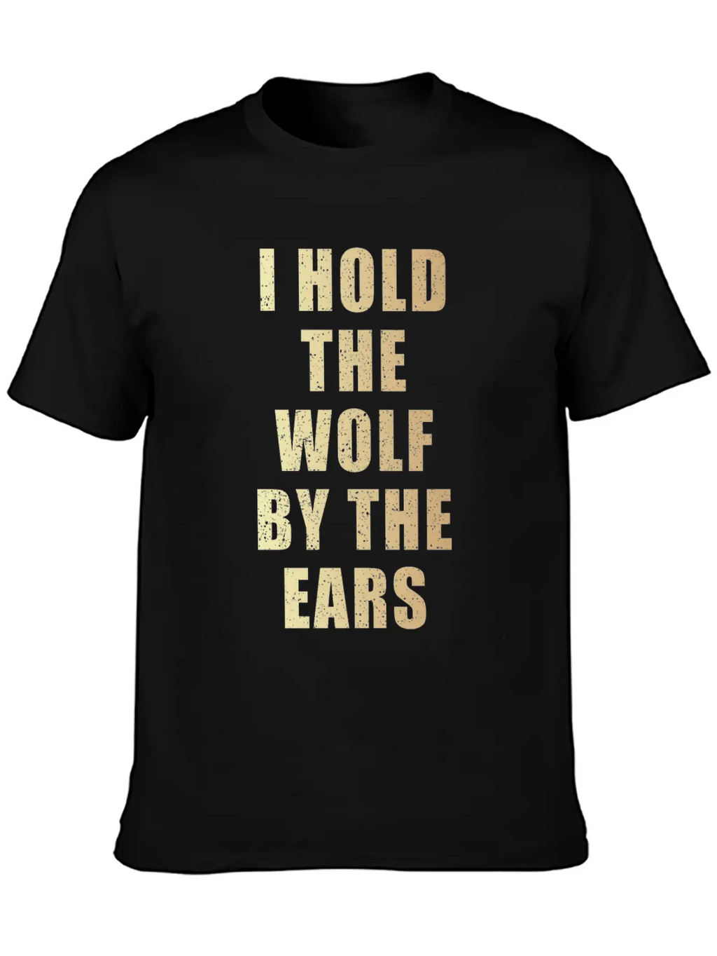 I Hold The Wolf By The Ears Unisex Casual T-Shirt – Clean Design For Daily Comfort