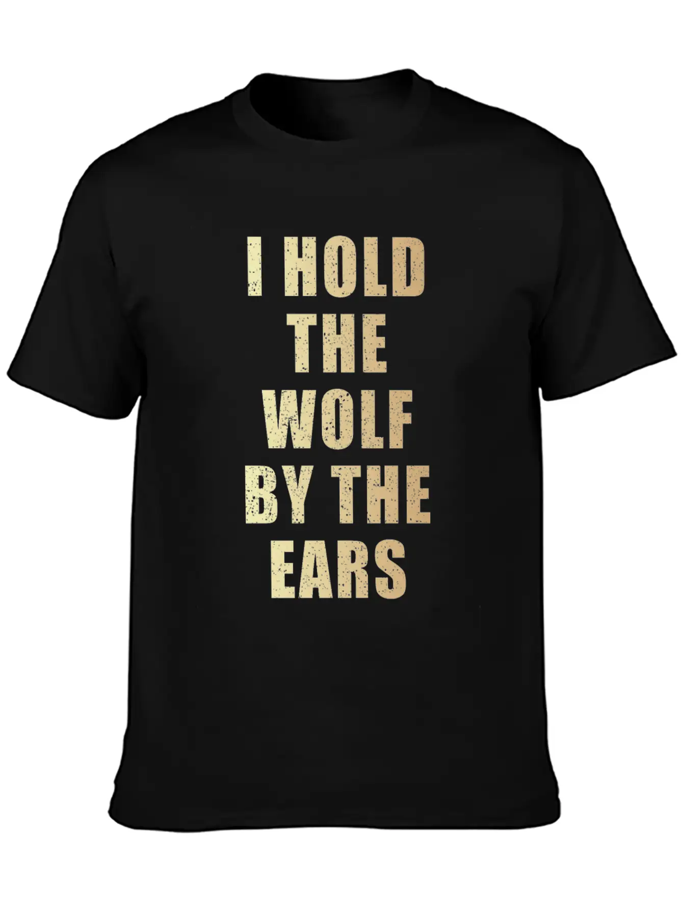 I Hold The Wolf By The Ears Unisex Casual T-Shirt – Clean Design For Daily Comfort