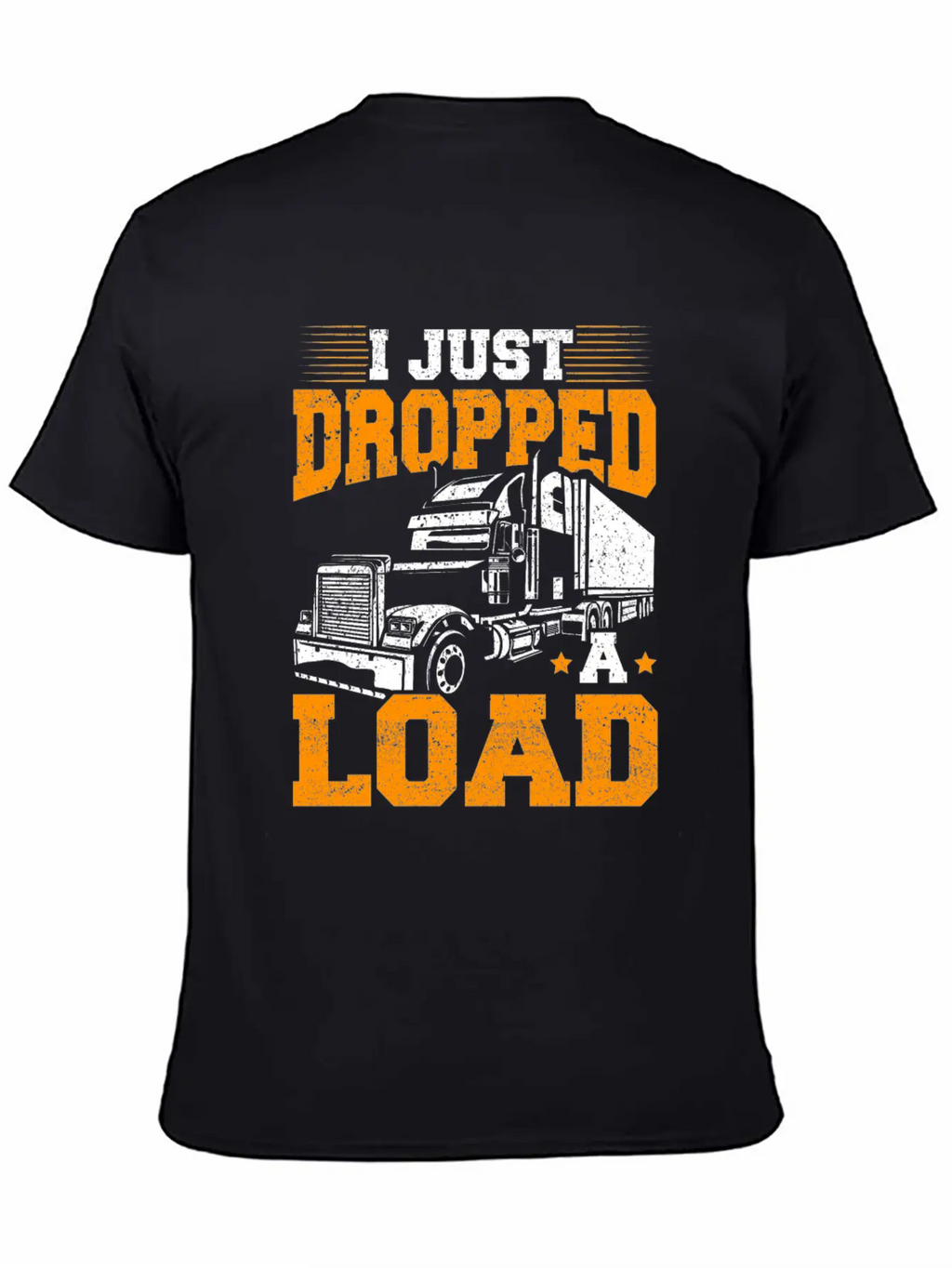 I Just Dropped A Load – Truck Driver – Trucker Unisex Short Sleeve Soft Cotton T-Shirt – Casual Everyday Wear