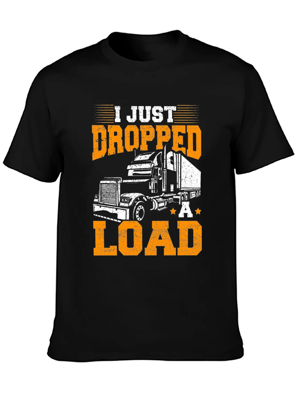 I Just Dropped A Load – Truck Driver – Trucker Unisex Short Sleeve Soft Cotton T-Shirt – Casual Everyday Wear