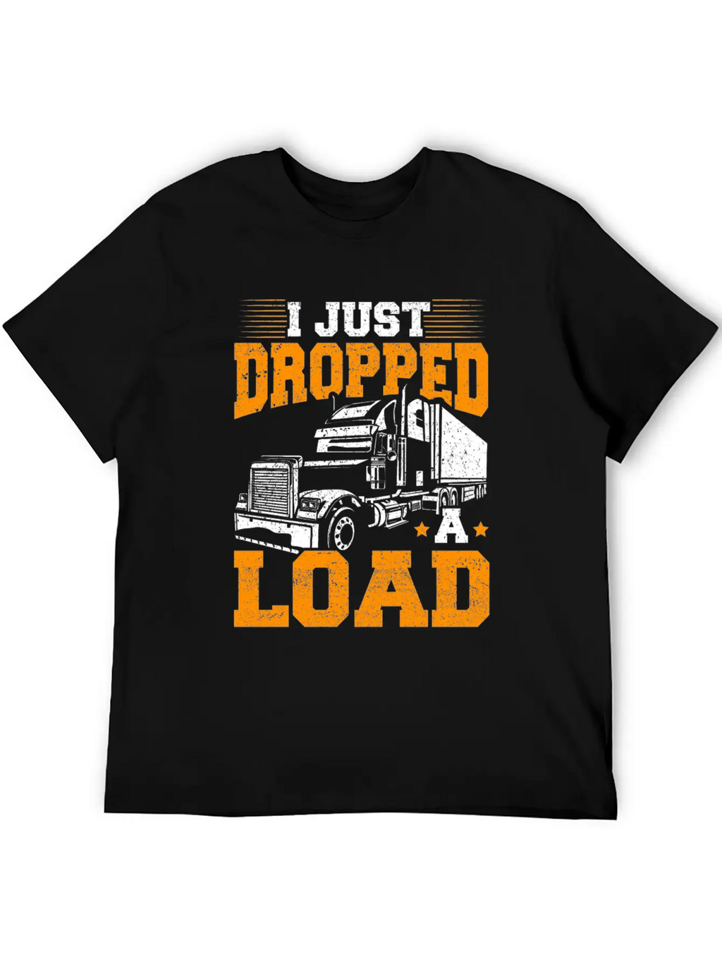 I Just Dropped A Load – Truck Driver – Trucker Unisex Short Sleeve Soft Cotton T-Shirt – Casual Everyday Wear
