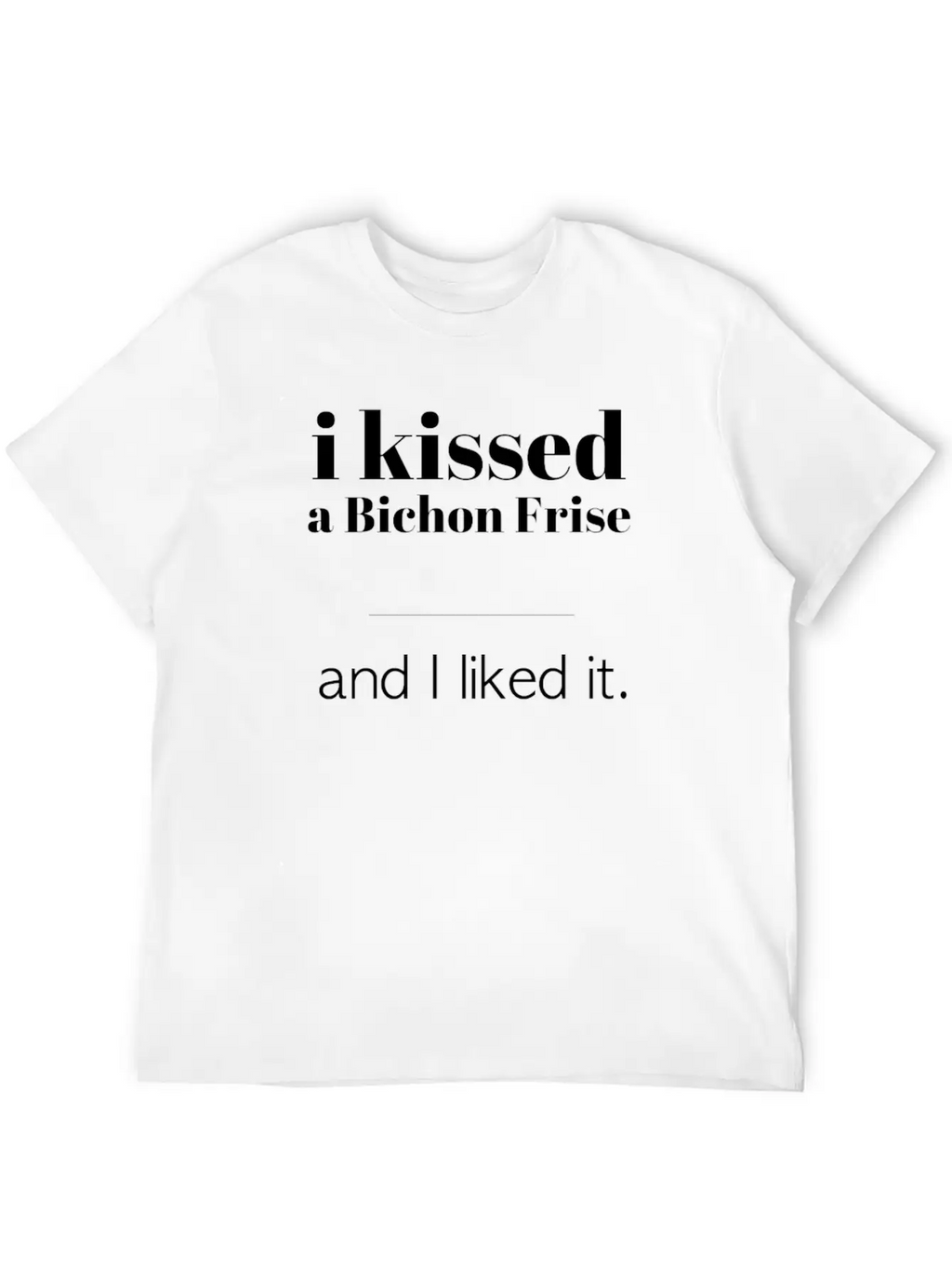I Kissed A Bichon Frise Unisex Casual T-Shirt – Clean Design For Daily Comfort