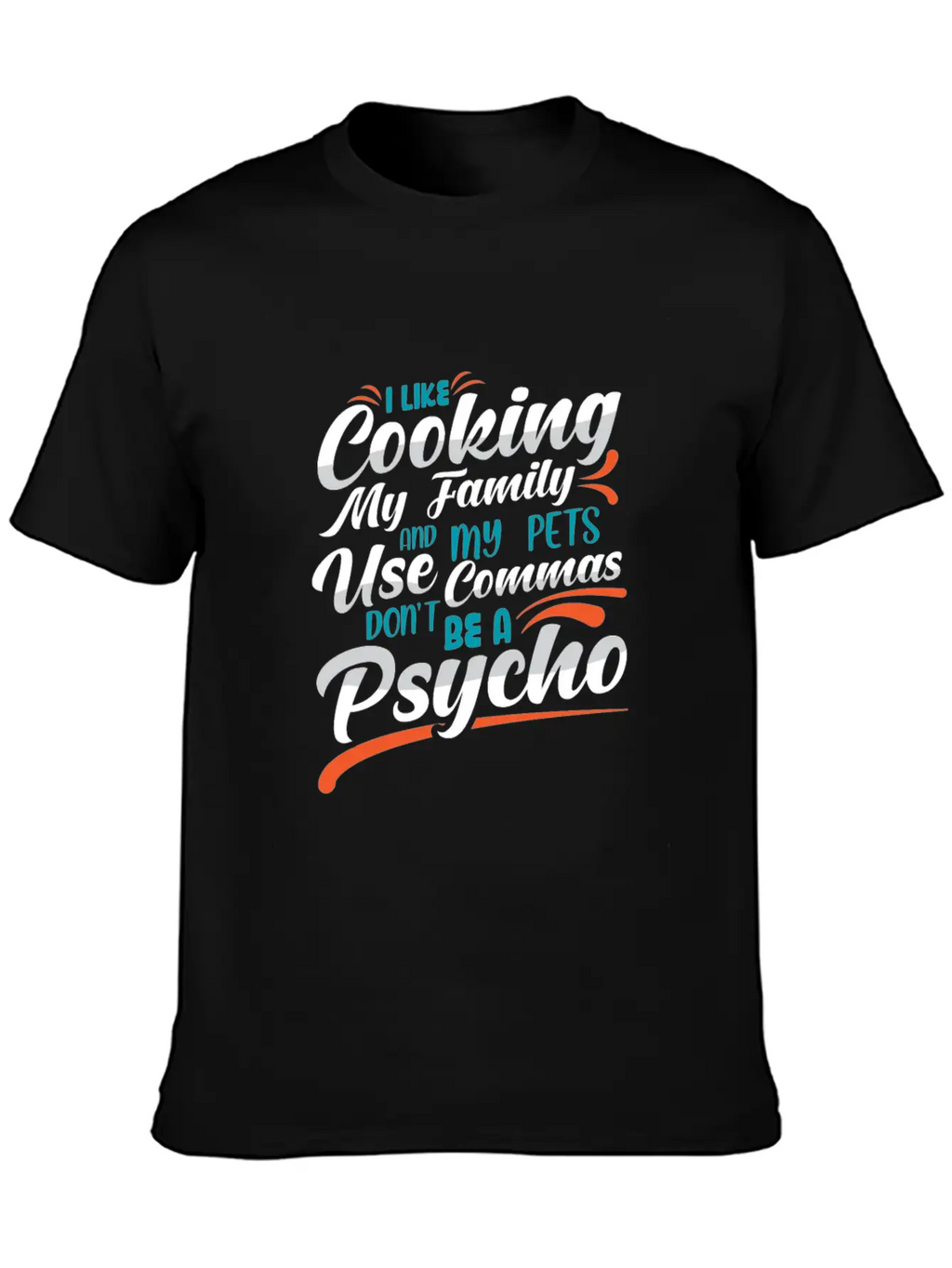 I Like Cooking My Family Use Commas You Psycho Unisex Casual T-Shirt – Clean Design For Daily Comfort