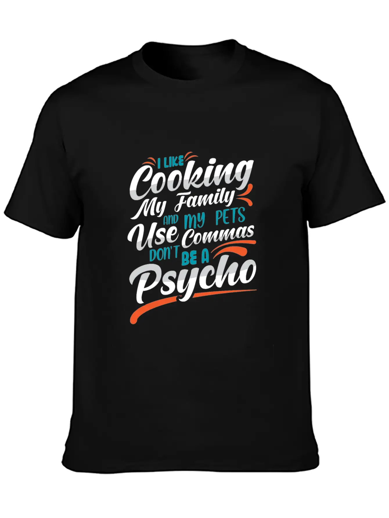 I Like Cooking My Family Use Commas You Psycho Unisex Casual T-Shirt – Clean Design For Daily Comfort