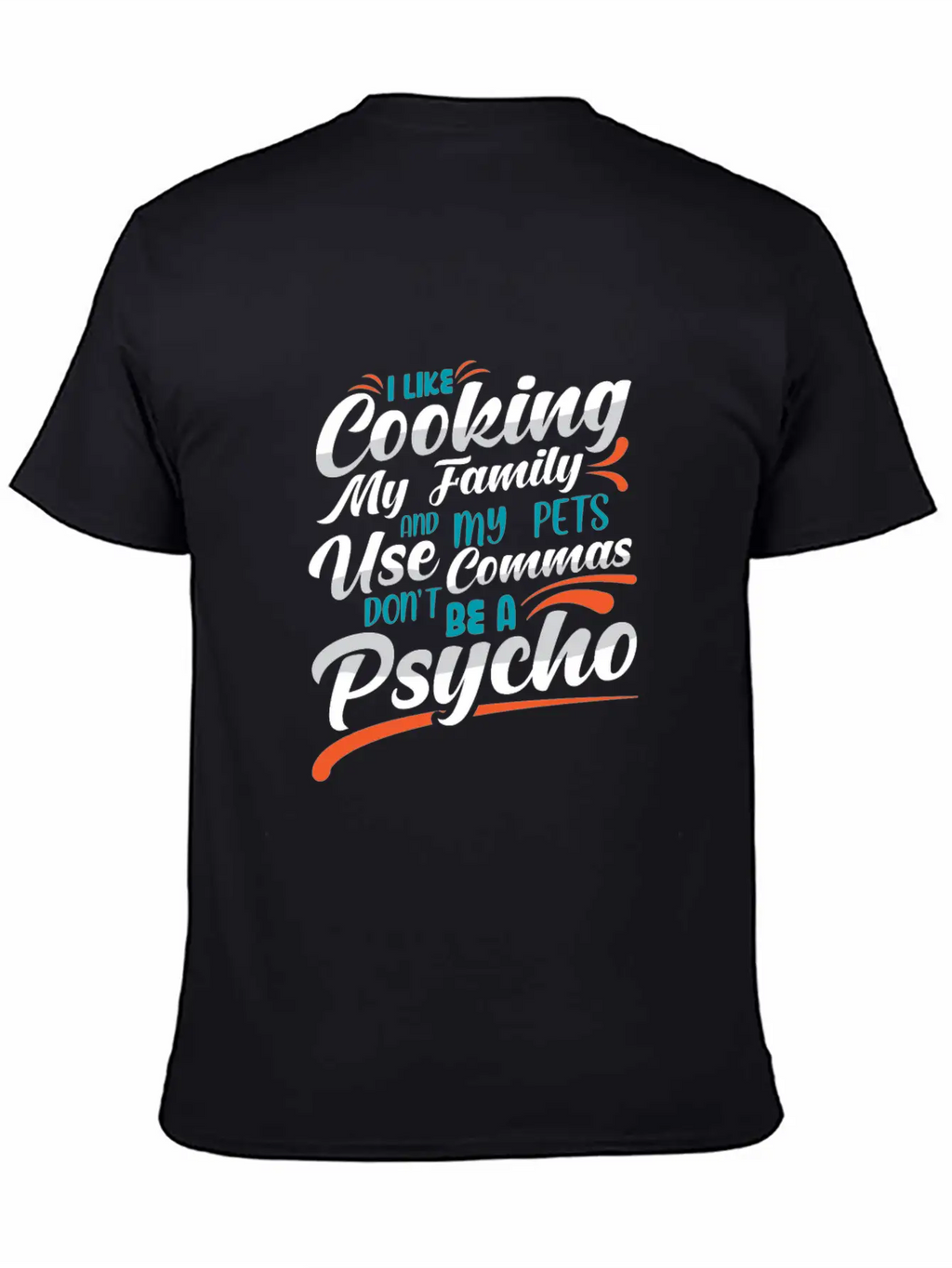 I Like Cooking My Family Use Commas You Psycho Unisex Casual T-Shirt – Clean Design For Daily Comfort