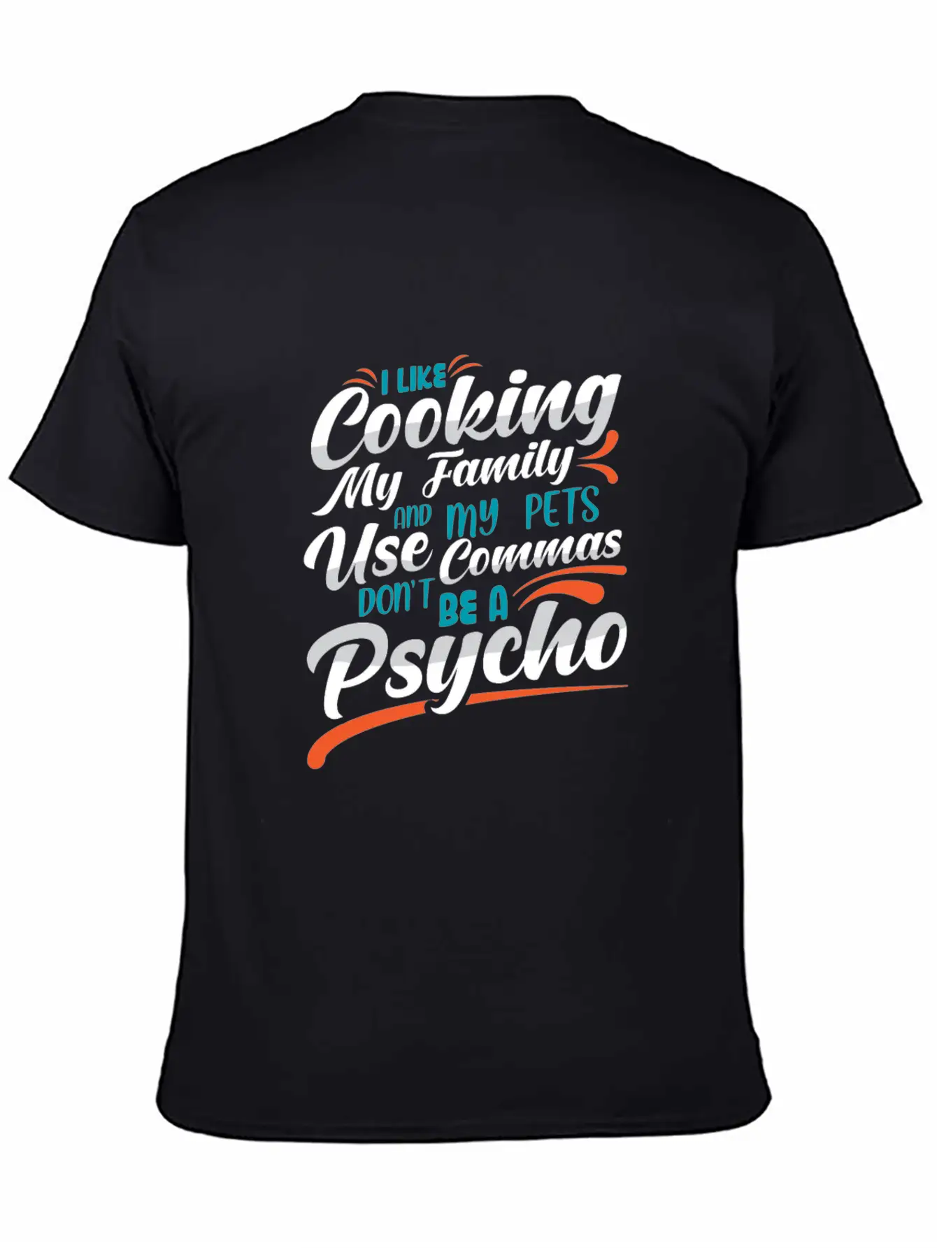 I Like Cooking My Family Use Commas You Psycho Unisex Casual T-Shirt – Clean Design For Daily Comfort
