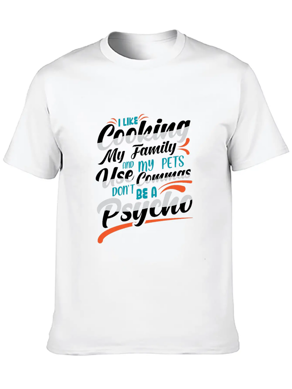 I Like Cooking My Family Use Commas You Psycho Unisex Casual T-Shirt – Clean Design For Daily Comfort