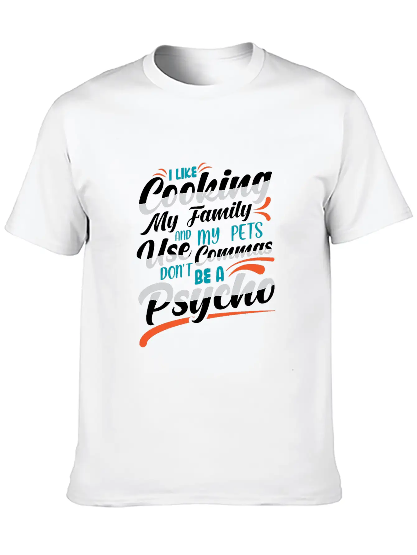 I Like Cooking My Family Use Commas You Psycho Unisex Casual T-Shirt – Clean Design For Daily Comfort