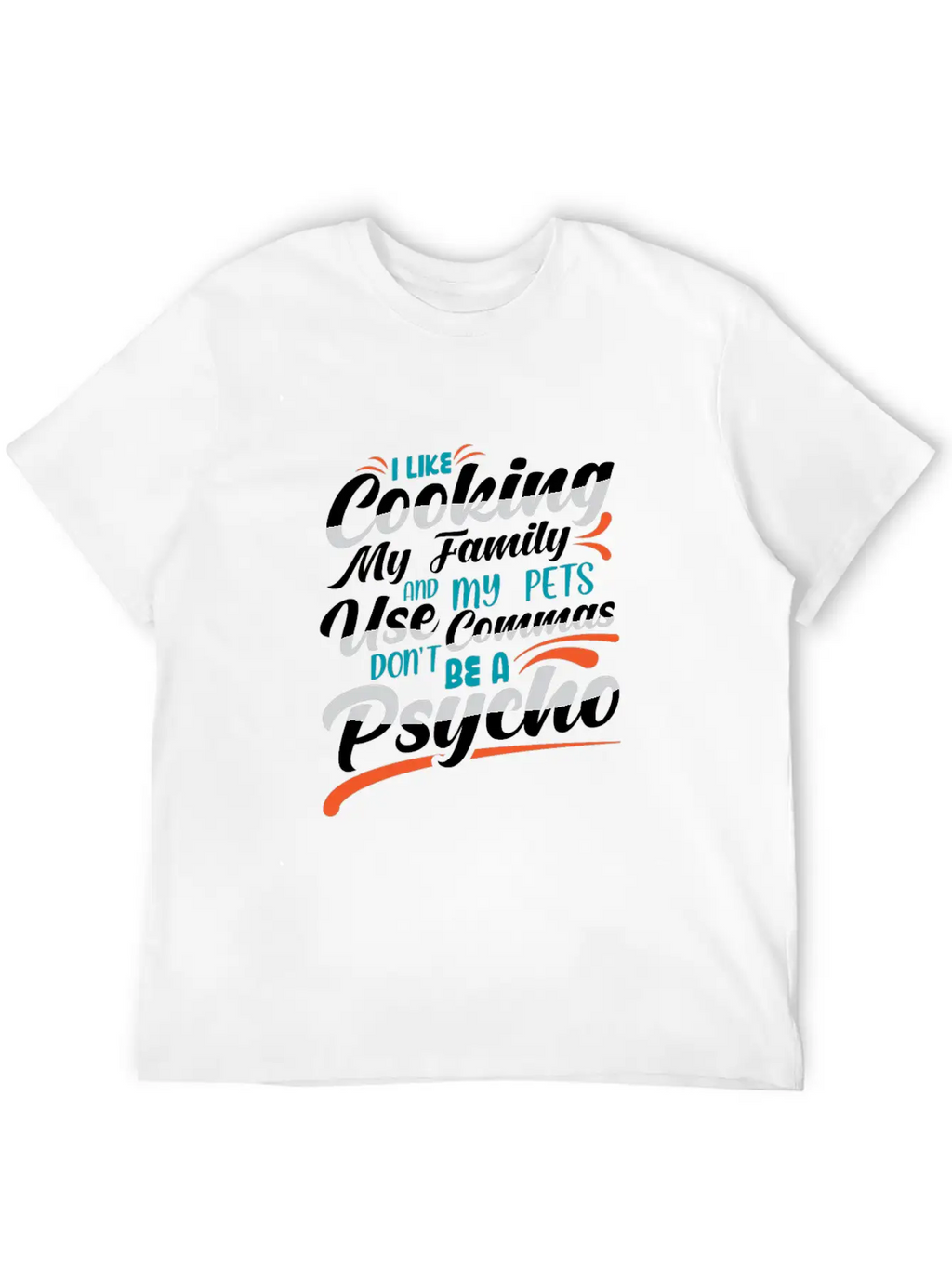 I Like Cooking My Family Use Commas You Psycho Unisex Casual T-Shirt – Clean Design For Daily Comfort