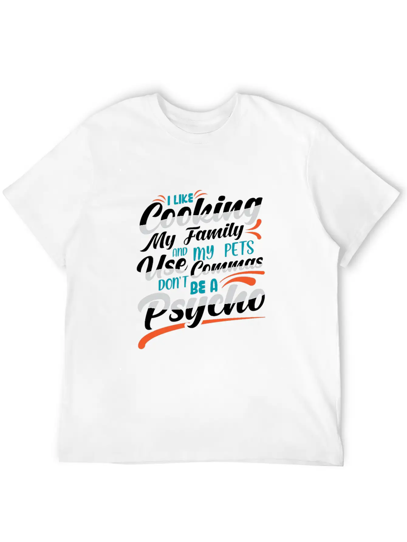 I Like Cooking My Family Use Commas You Psycho Unisex Casual T-Shirt – Clean Design For Daily Comfort