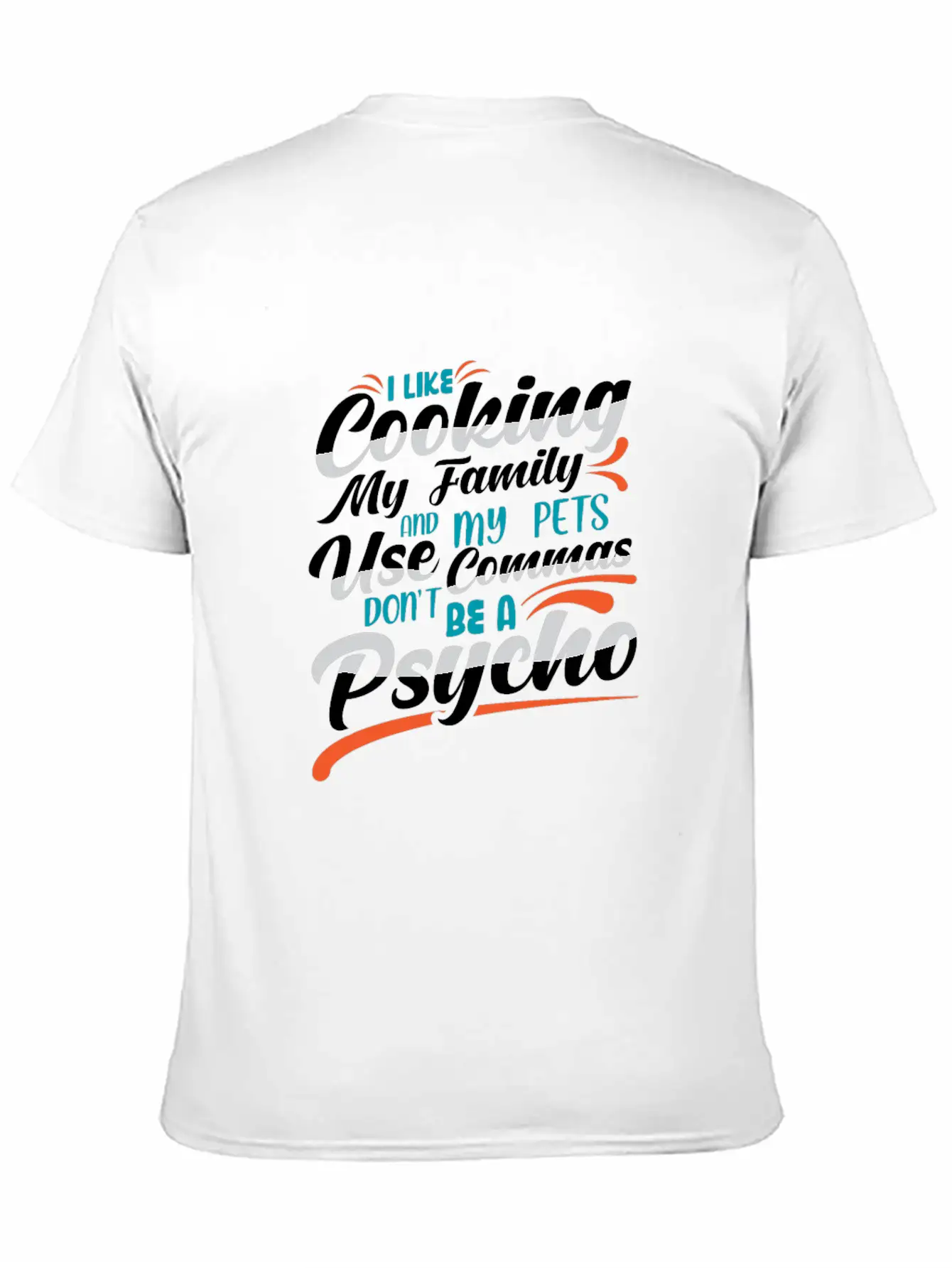 I Like Cooking My Family Use Commas You Psycho Unisex Casual T-Shirt – Clean Design For Daily Comfort