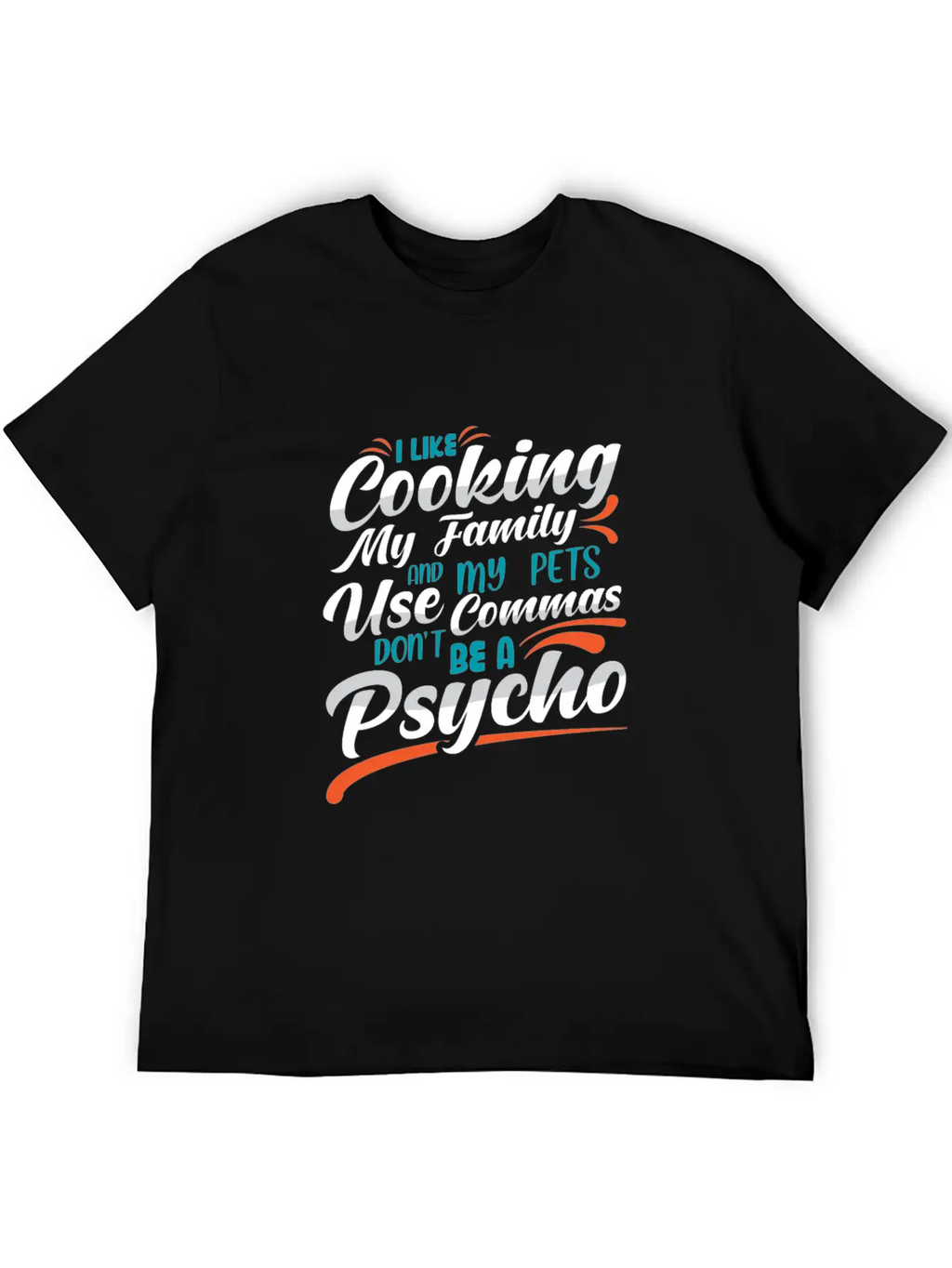I Like Cooking My Family Use Commas You Psycho Unisex Casual T-Shirt – Clean Design For Daily Comfort
