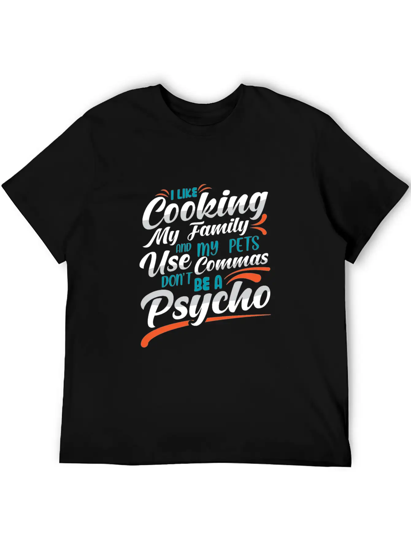 I Like Cooking My Family Use Commas You Psycho Unisex Casual T-Shirt – Clean Design For Daily Comfort