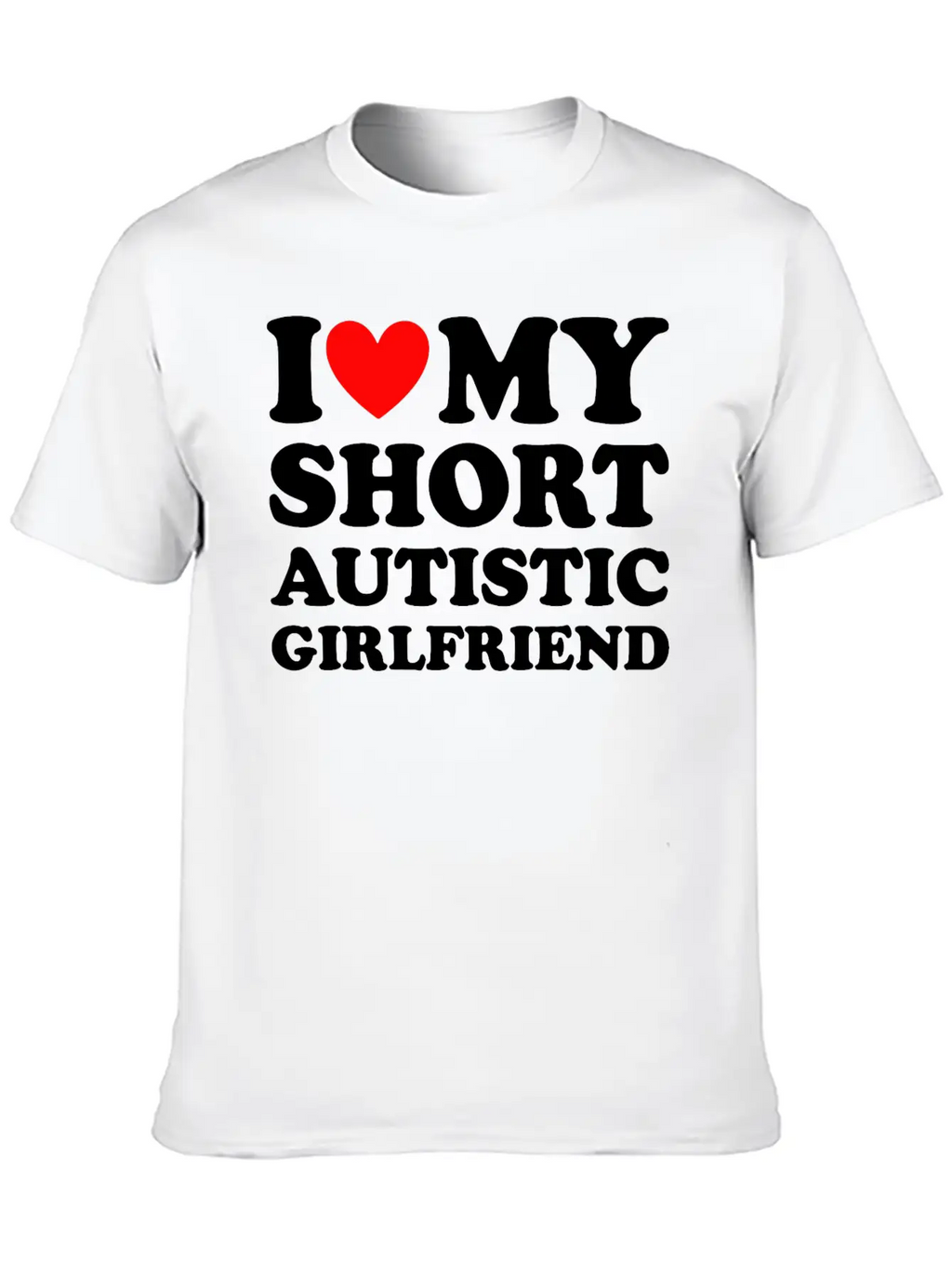 I Love My Short Autistic Girlfriend Breathable Soft Cotton T-Shirt – Timeless Casual Look
