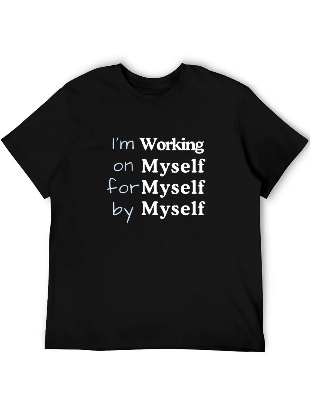 I M Working On Myself For Myself By Myself Unisex Casual T-Shirt – Clean Design For Daily Comfort