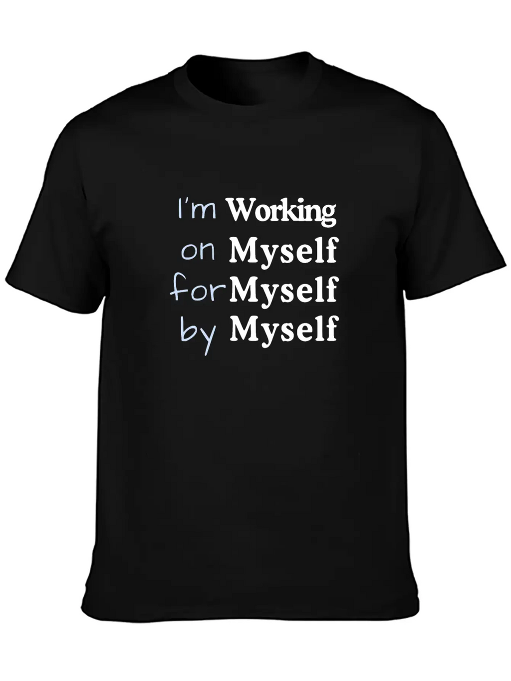 I M Working On Myself For Myself By Myself Unisex Casual T-Shirt – Clean Design For Daily Comfort