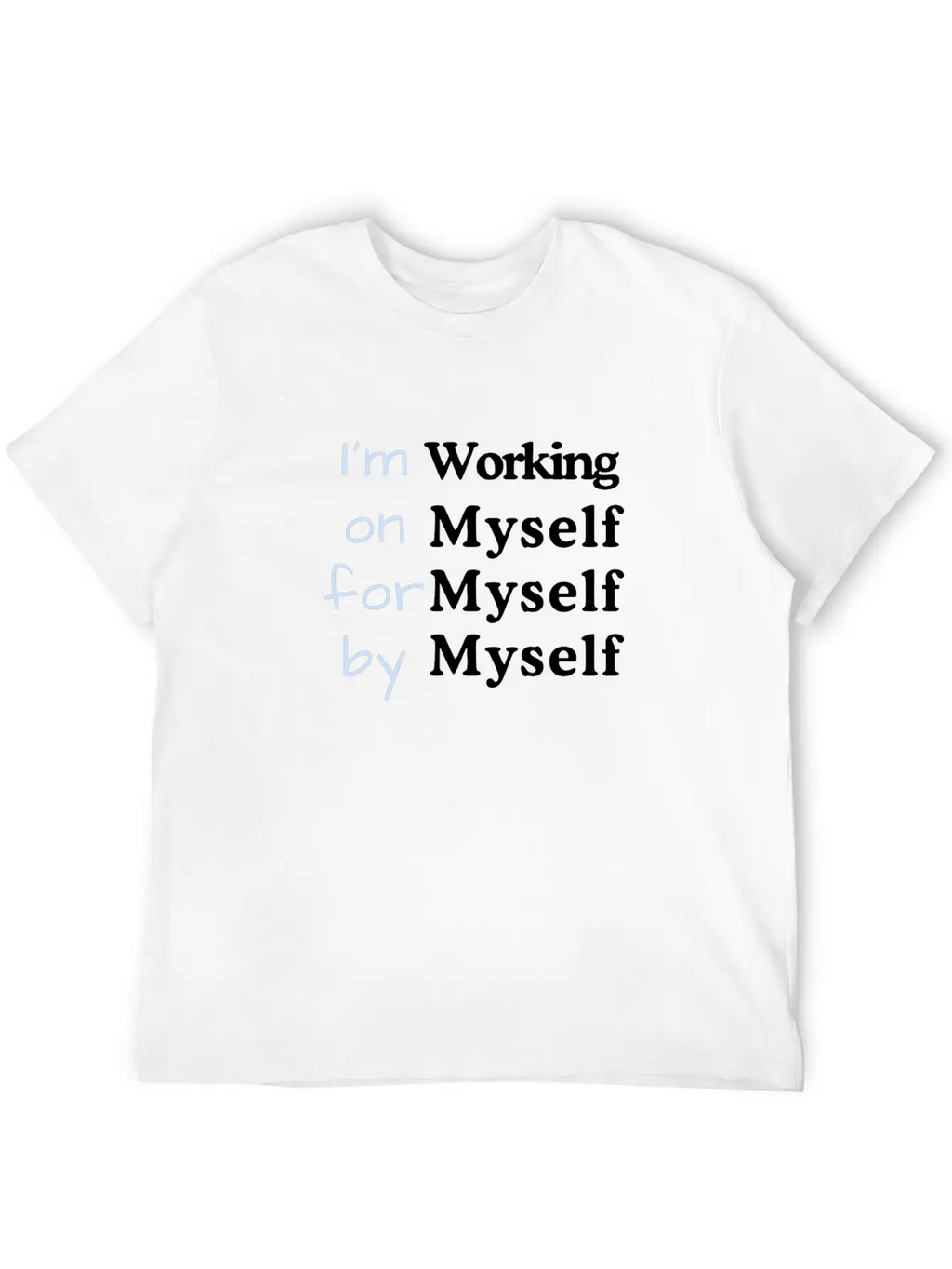 I M Working On Myself For Myself By Myself Unisex Casual T-Shirt – Clean Design For Daily Comfort