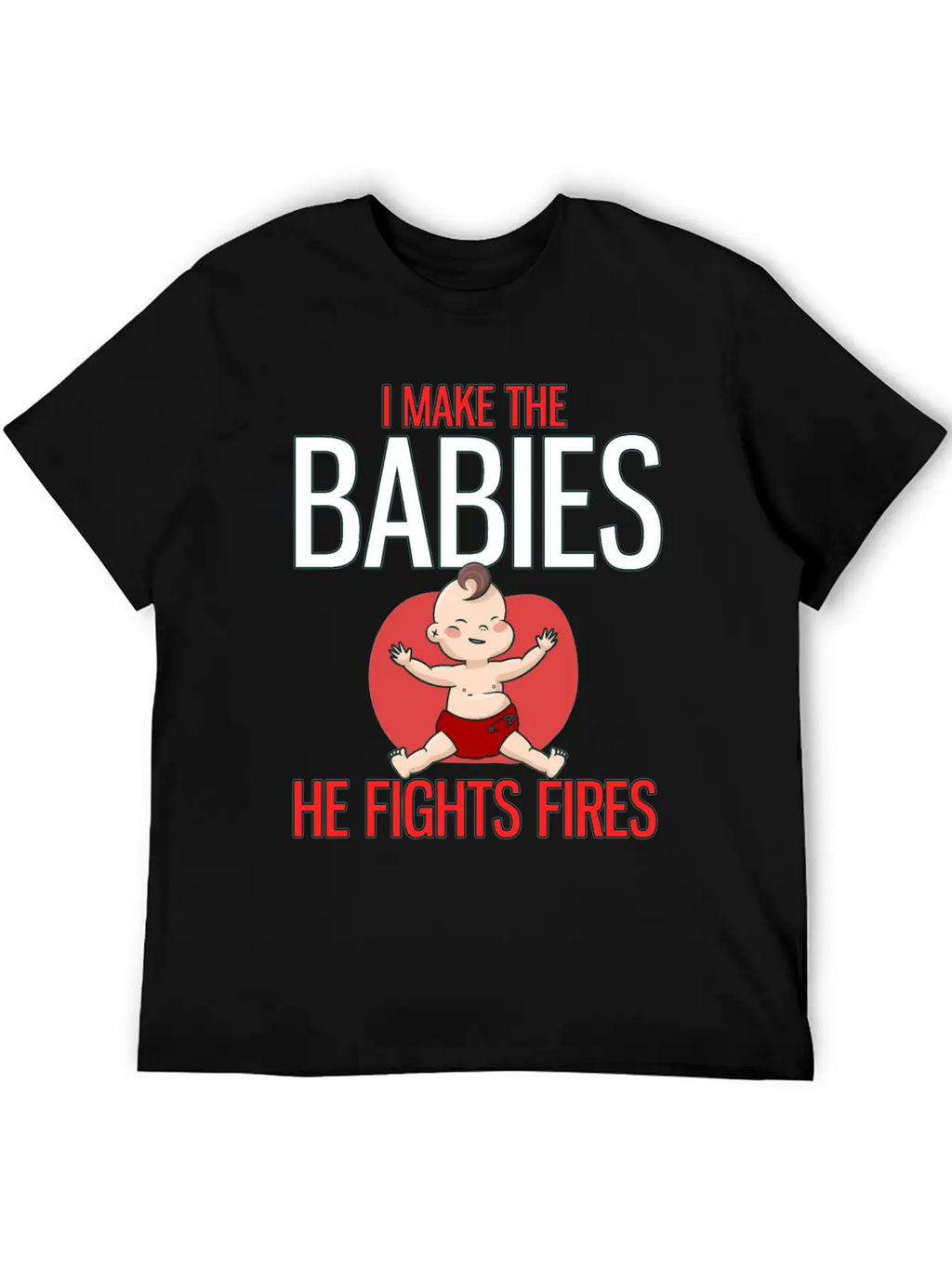 I Make The Babies, He Fight Fires Unisex Casual T-Shirt – Clean Design For Daily Comfort