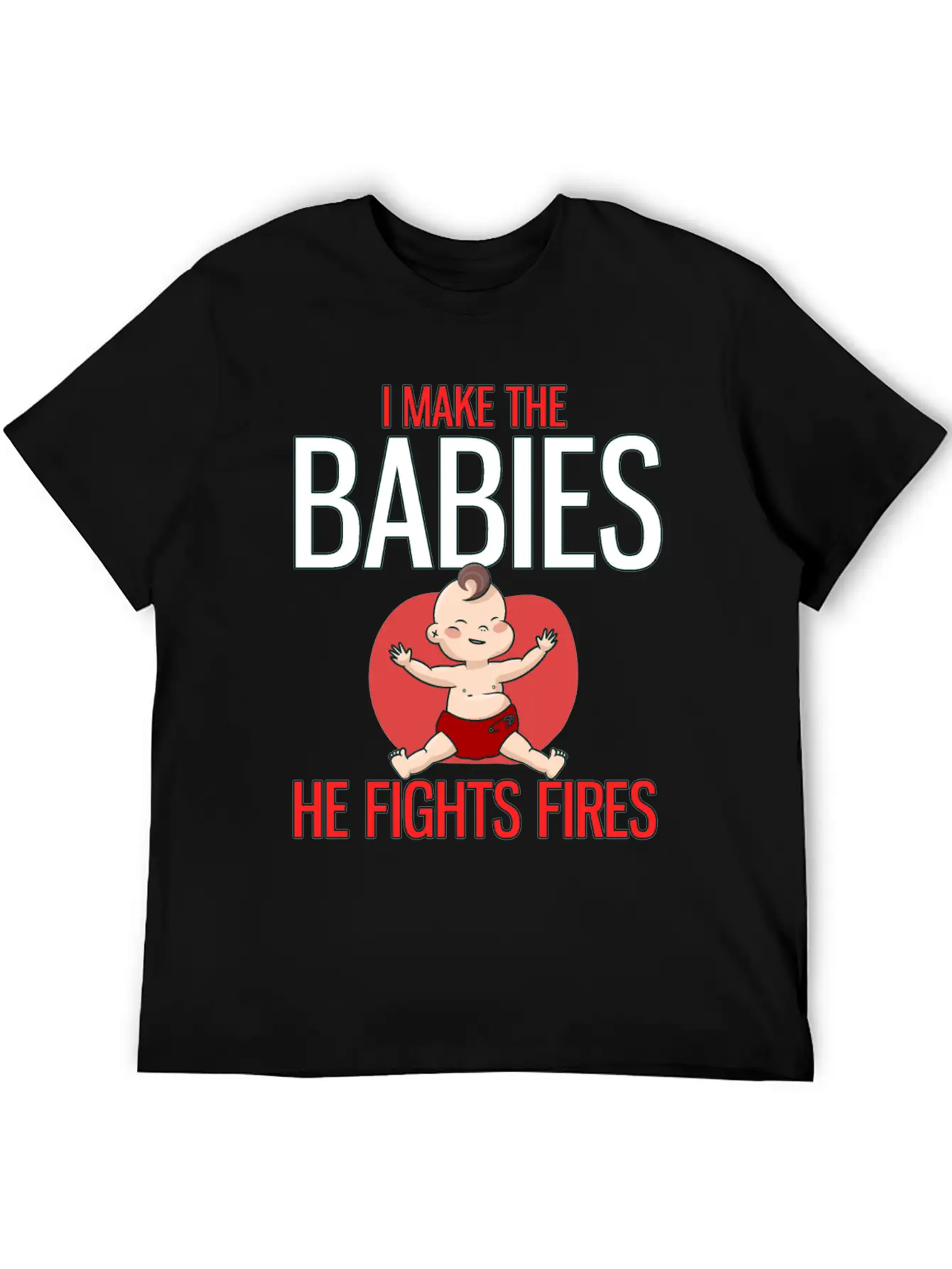 I Make The Babies, He Fight Fires Unisex Casual T-Shirt – Clean Design For Daily Comfort