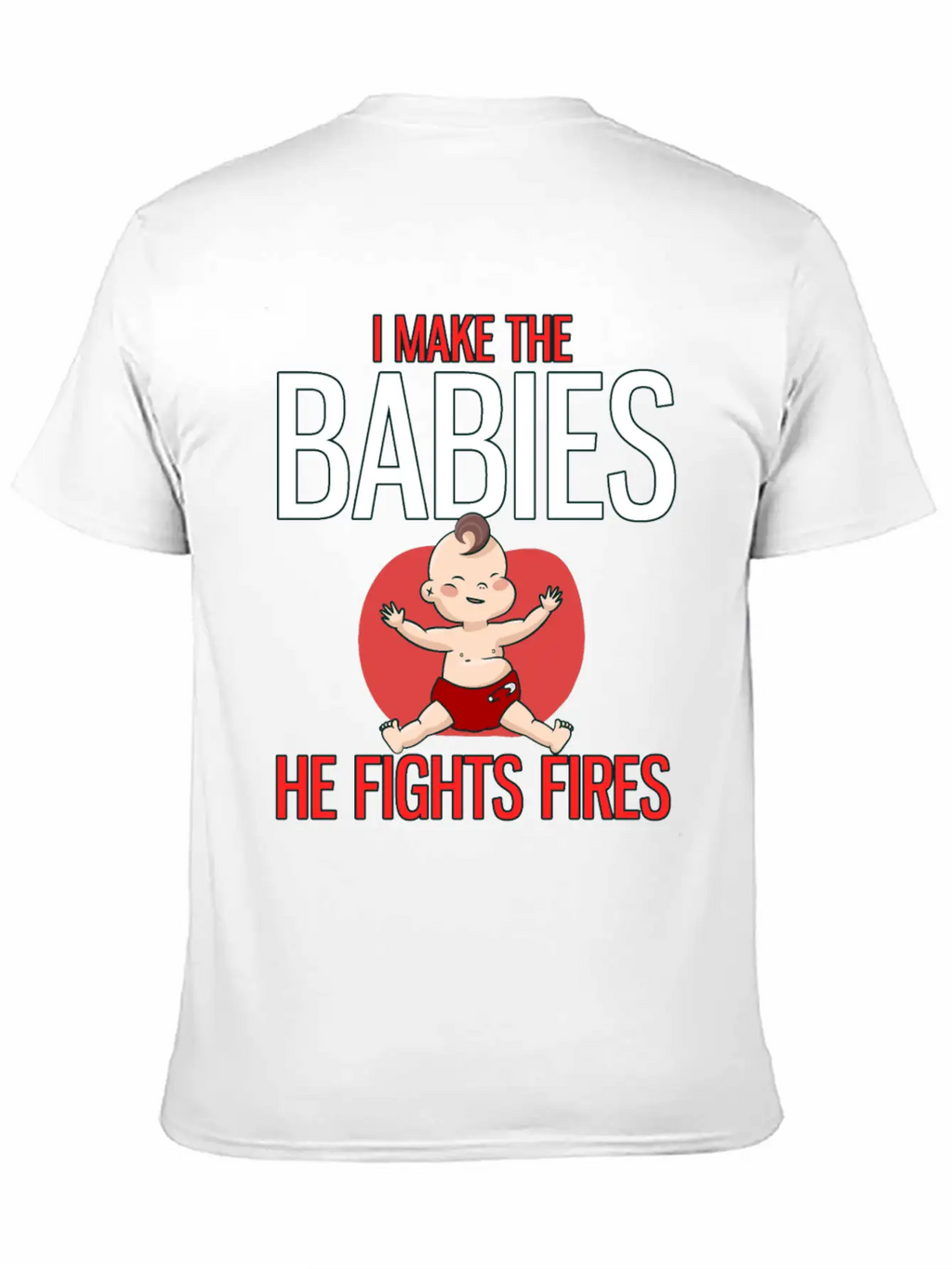 I Make The Babies, He Fight Fires Unisex Casual T-Shirt – Clean Design For Daily Comfort