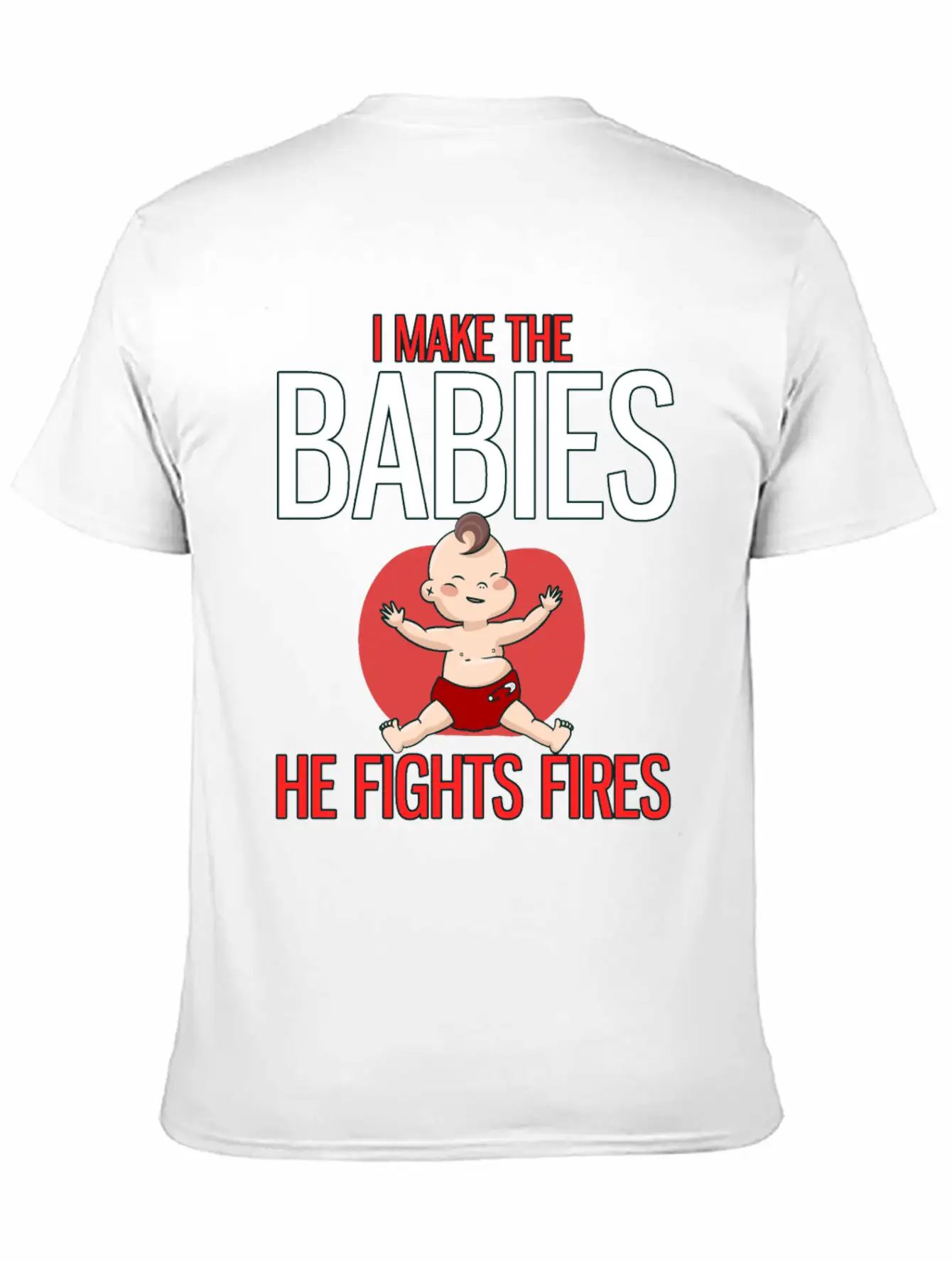 I Make The Babies, He Fight Fires Unisex Casual T-Shirt – Clean Design For Daily Comfort