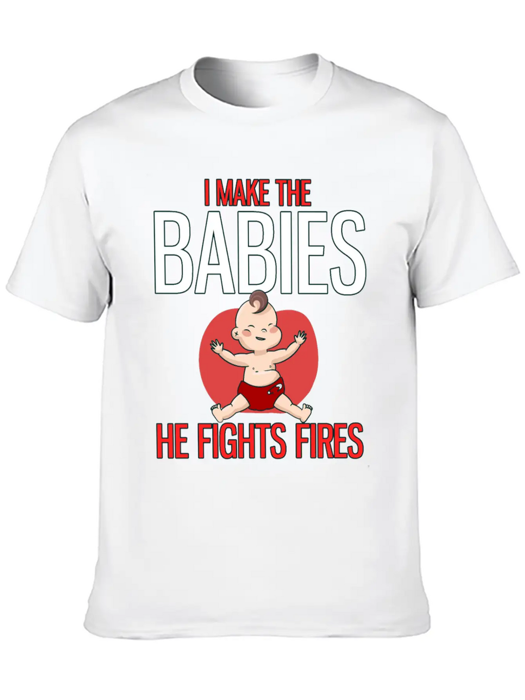 I Make The Babies, He Fight Fires Unisex Casual T-Shirt – Clean Design For Daily Comfort